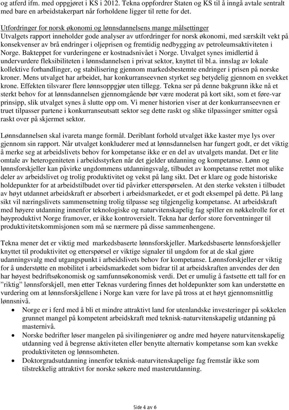 oljeprisen og fremtidig nedbygging av petroleumsaktiviteten i Norge. Bakteppet for vurderingene er kostnadsnivået i Norge.