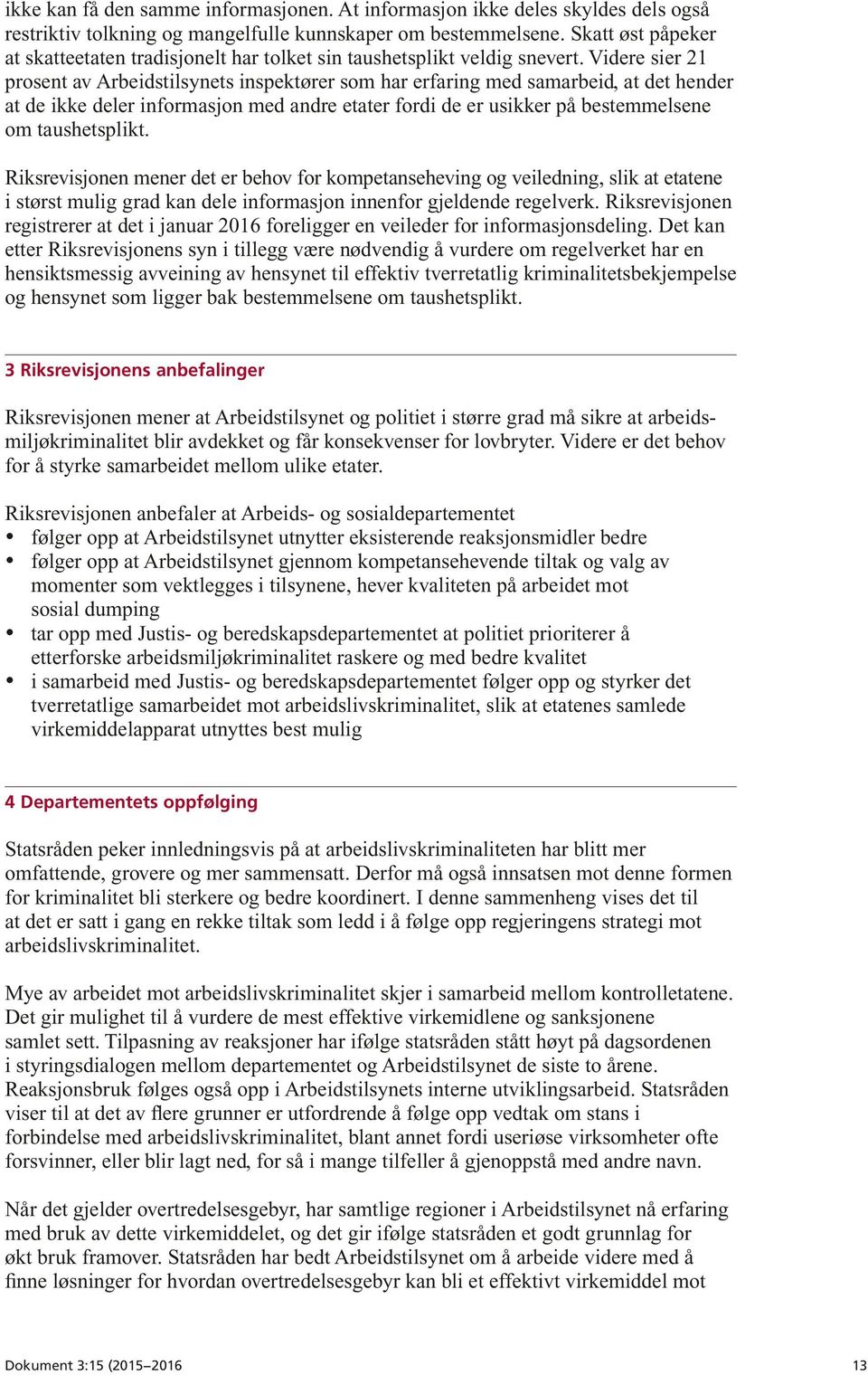 Videre sier 21 prosent av Arbeidstilsynets inspektører som har erfaring med samarbeid, at det hender at de ikke deler informasjon med andre etater fordi de er usikker på bestemmelsene om