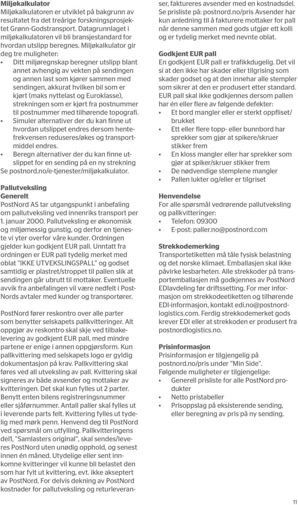 Miljøkalkulator gir deg tre muligheter: Ditt miljøregnskap beregner utslipp blant annet avhengig av vekten på sendingen og annen last som kjører sammen med sendingen, akkurat hvilken bil som er kjørt