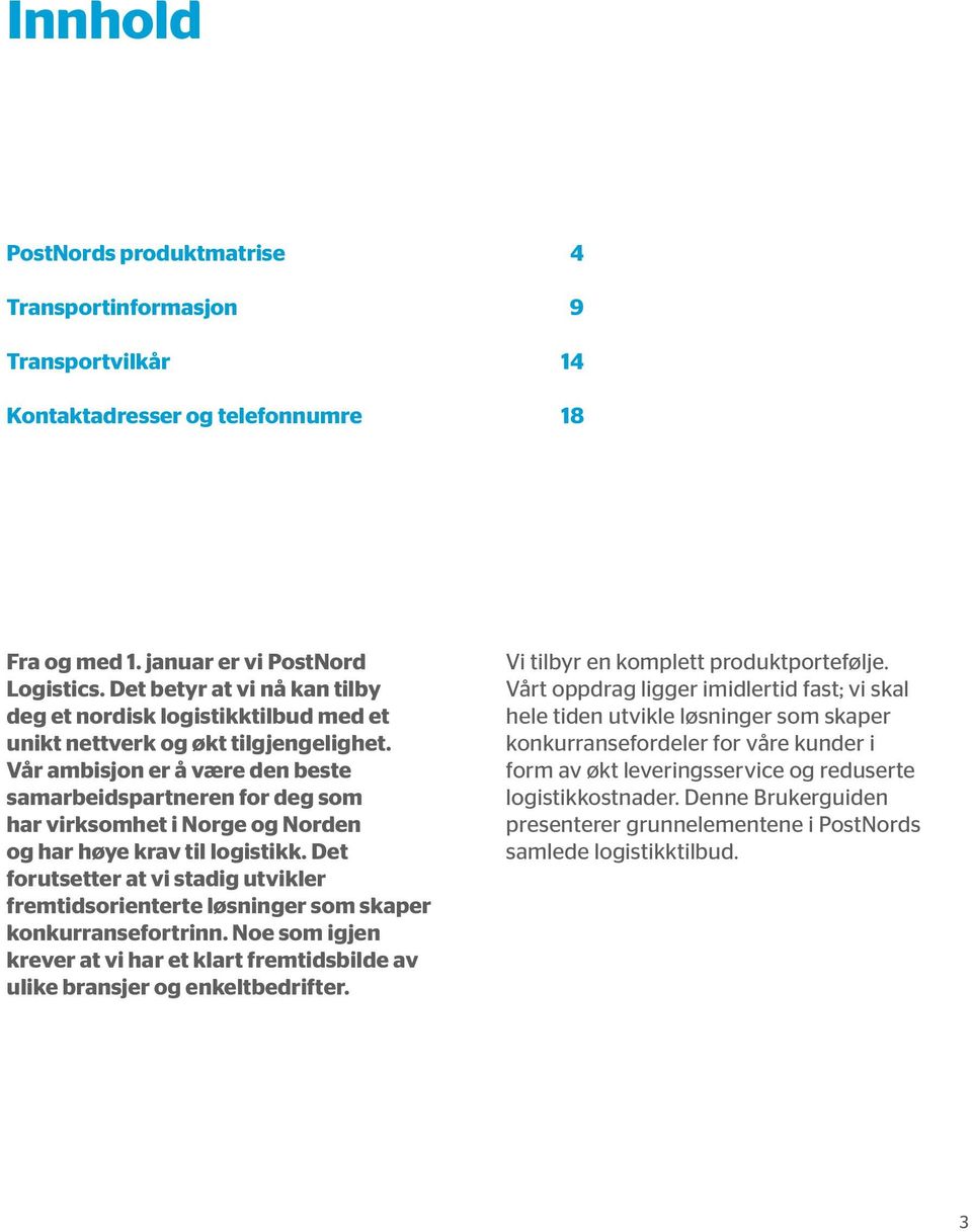 Vår ambisjon er å være den beste samarbeidspartneren for deg som har virksomhet i Norge og Norden og har høye krav til logistikk.