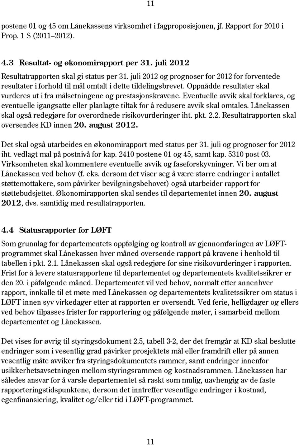 Oppnådde resultater skal vurderes ut i fra målsetningene og prestasjonskravene. Eventuelle avvik skal forklares, og eventuelle igangsatte eller planlagte tiltak for å redusere avvik skal omtales.