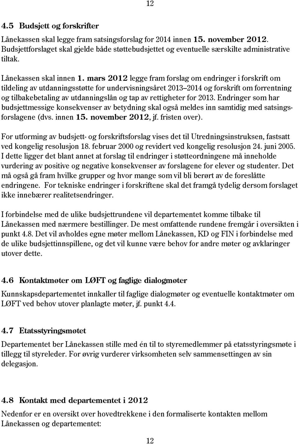 mars 2012 legge fram forslag om endringer i forskrift om tildeling av utdanningsstøtte for undervisningsåret 2013 2014 og forskrift om forrentning og tilbakebetaling av utdanningslån og tap av