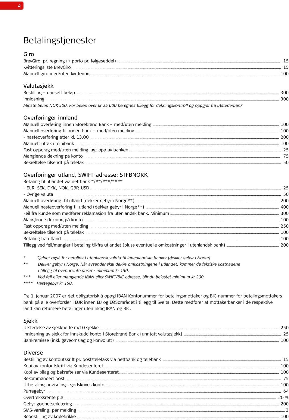 Overføringer innland Manuell overføring innen Storebrand Bank med/uten melding... 100 Manuell overføring til annen bank med/uten melding... 100 - hasteoverføring etter kl. 13.00... 200 Manuelt uttak i minibank.