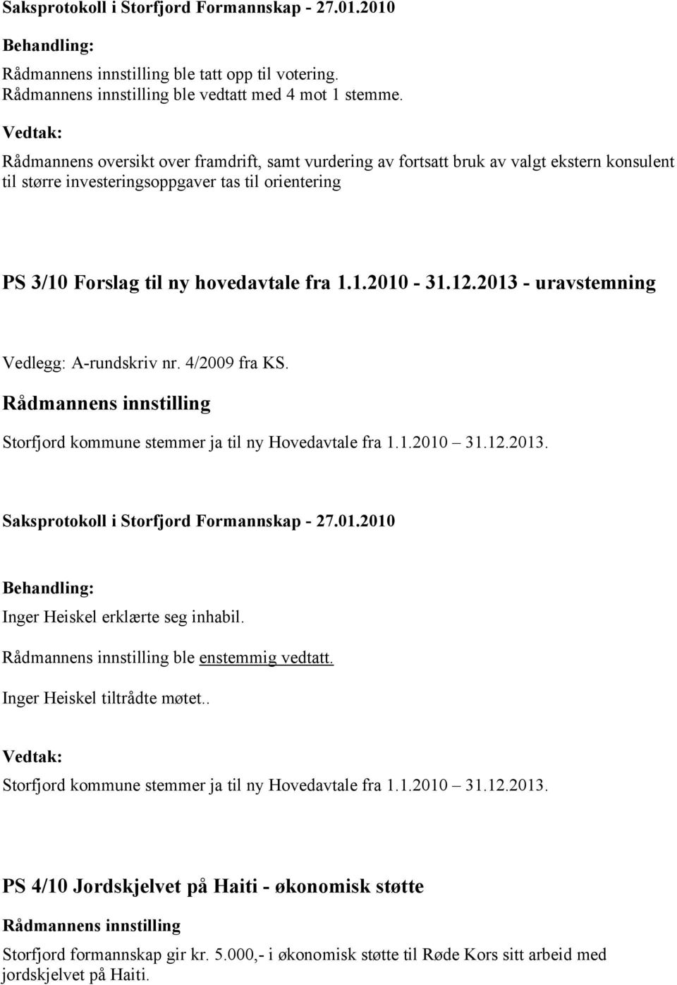 hovedavtale fra 1.1.2010-31.12.2013 - uravstemning Vedlegg: A-rundskriv nr. 4/2009 fra KS. Storfjord kommune stemmer ja til ny Hovedavtale fra 1.1.2010 31.12.2013. Inger Heiskel erklærte seg inhabil.