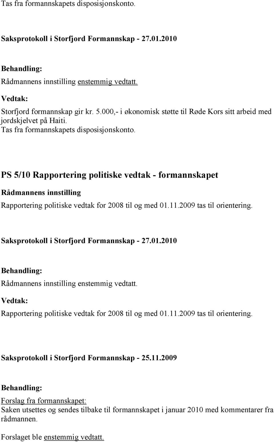 PS 5/10 Rapportering politiske vedtak - formannskapet Rapportering politiske vedtak for 2008 til og med 01.11.2009 tas til orientering. enstemmig vedtatt.