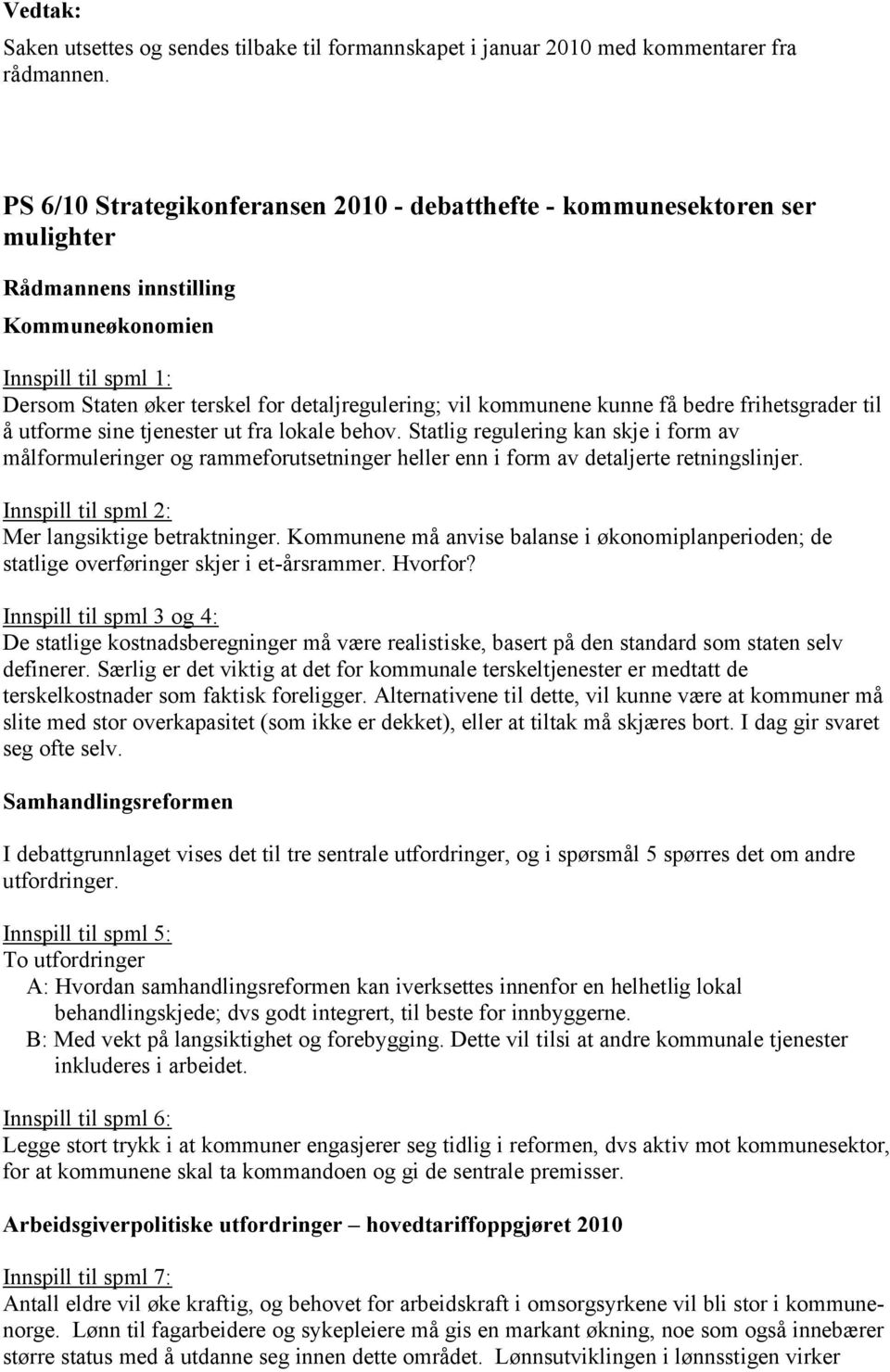 frihetsgrader til å utforme sine tjenester ut fra lokale behov. Statlig regulering kan skje i form av målformuleringer og rammeforutsetninger heller enn i form av detaljerte retningslinjer.