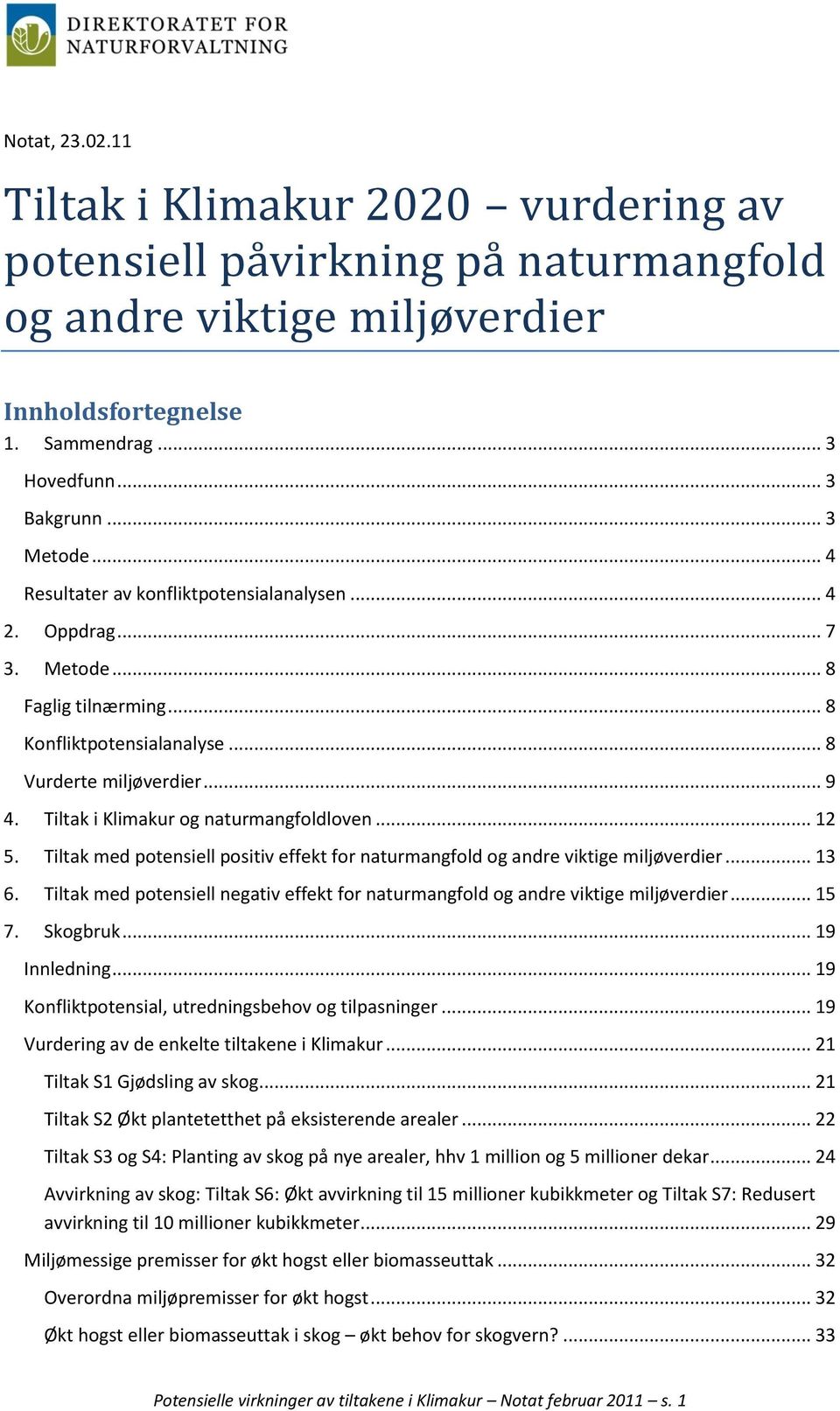 Tiltak i Klimakur og naturmangfoldloven... 12 5. Tiltak med potensiell positiv effekt for naturmangfold og andre viktige miljøverdier... 13 6.