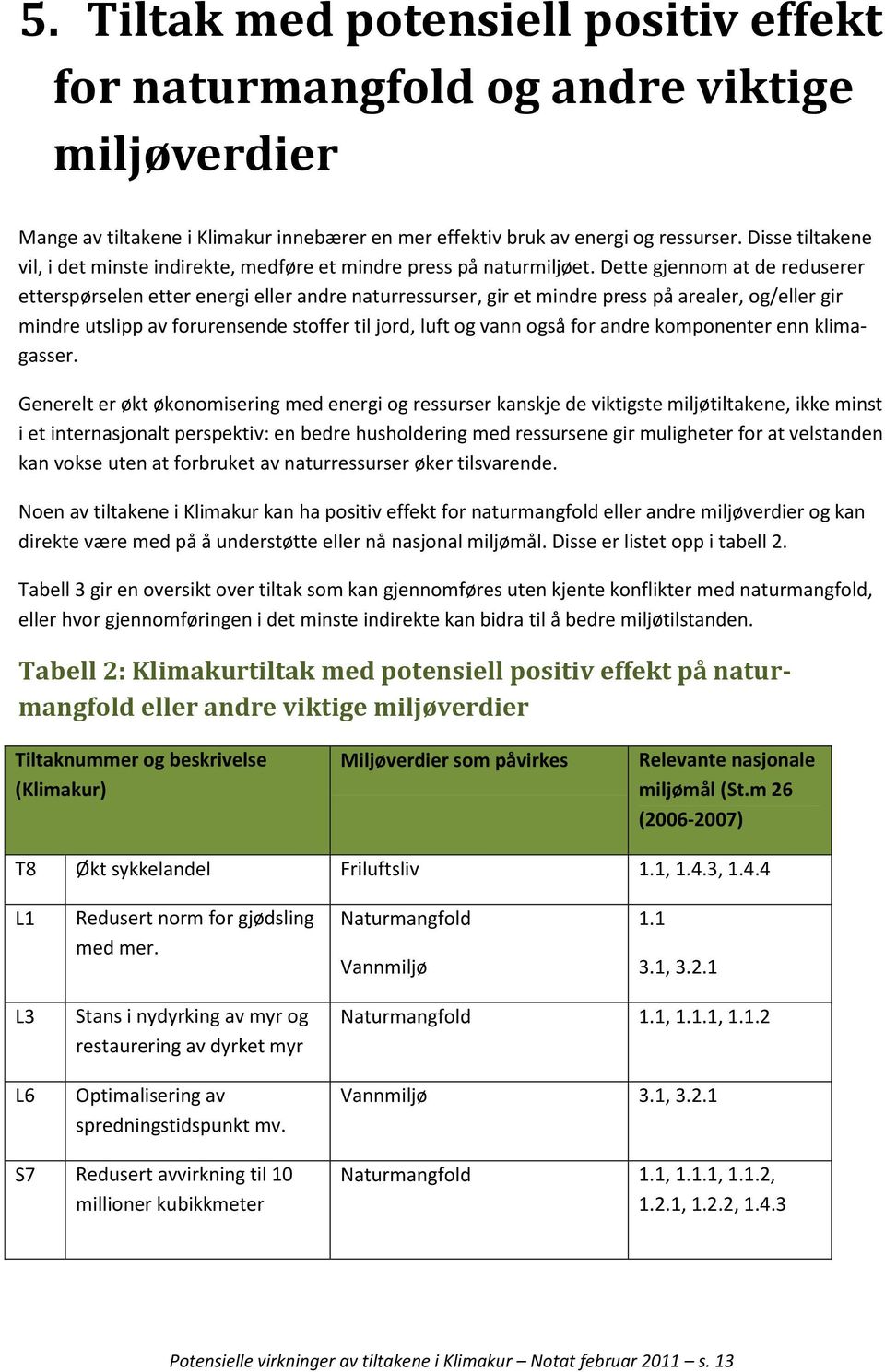 Dette gjennom at de reduserer etterspørselen etter energi eller andre naturressurser, gir et mindre press på arealer, og/eller gir mindre utslipp av forurensende stoffer til jord, luft og vann også