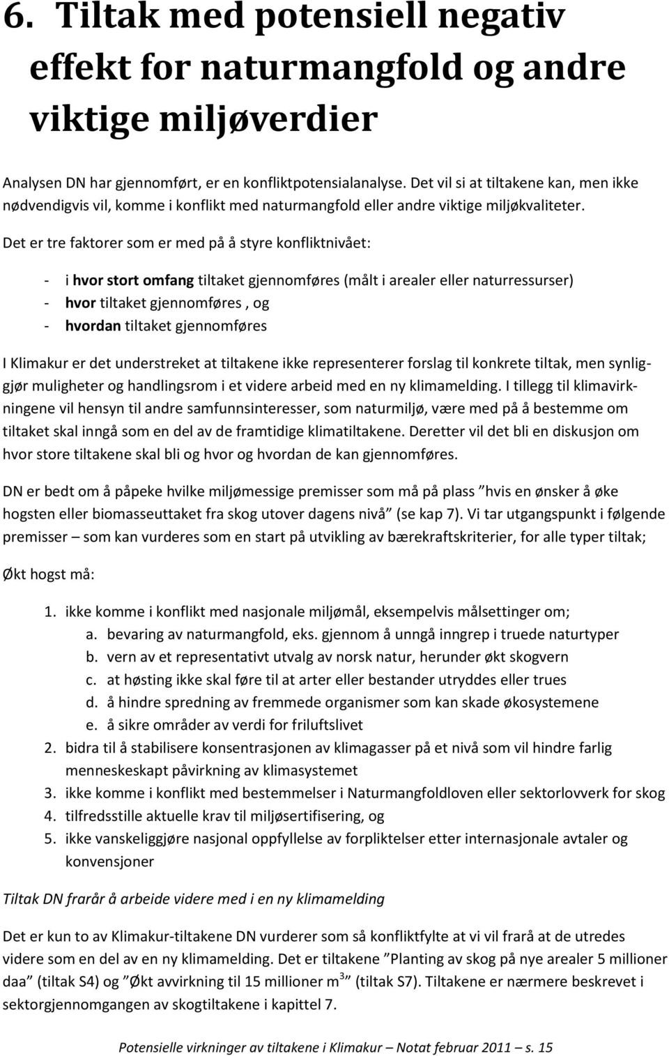 Det er tre faktorer som er med på å styre konfliktnivået: - i hvor stort omfang tiltaket gjennomføres (målt i arealer eller naturressurser) - hvor tiltaket gjennomføres, og - hvordan tiltaket