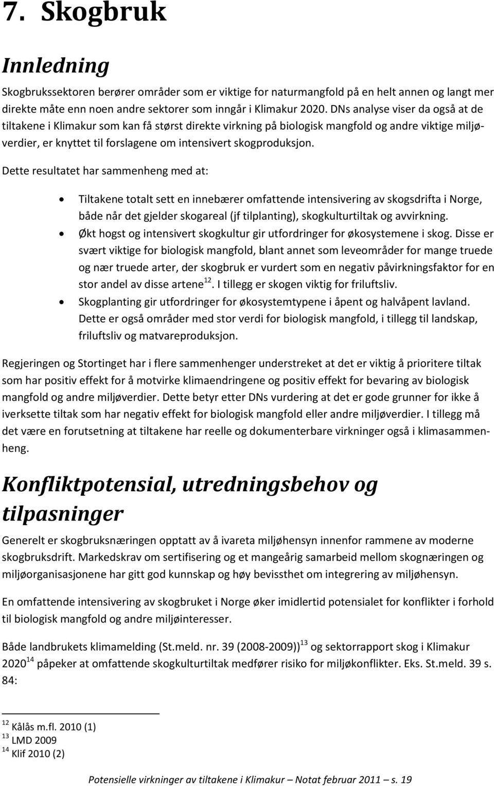 Dette resultatet har sammenheng med at: Tiltakene totalt sett en innebærer omfattende intensivering av skogsdrifta i Norge, både når det gjelder skogareal (jf tilplanting), skogkulturtiltak og