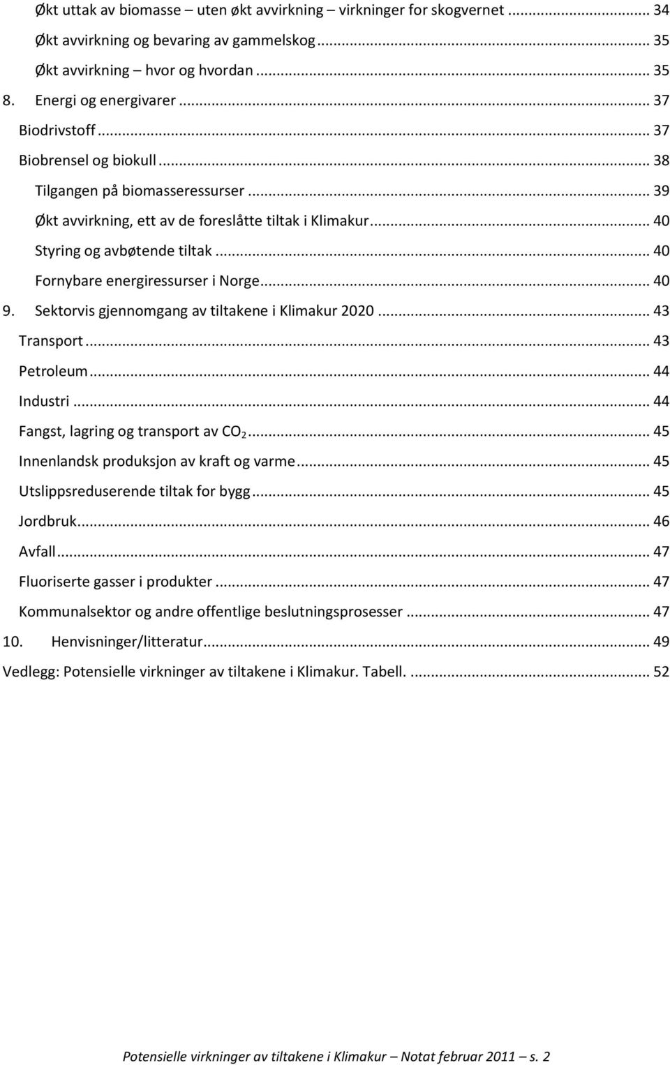 .. 40 9. Sektorvis gjennomgang av tiltakene i Klimakur 2020... 43 Transport... 43 Petroleum... 44 Industri... 44 Fangst, lagring og transport av CO 2... 45 Innenlandsk produksjon av kraft og varme.