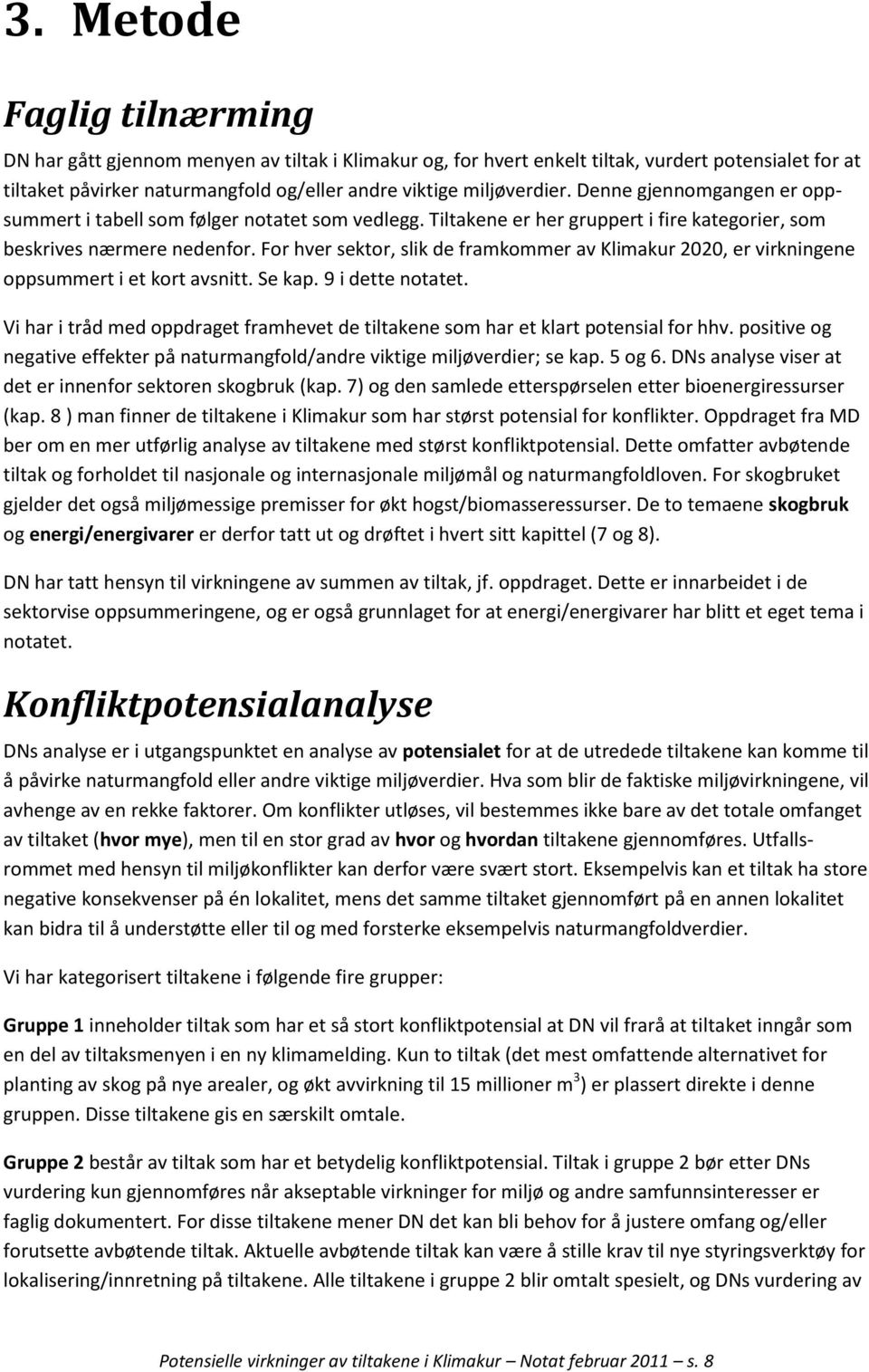 For hver sektor, slik de framkommer av Klimakur 2020, er virkningene oppsummert i et kort avsnitt. Se kap. 9 i dette notatet.