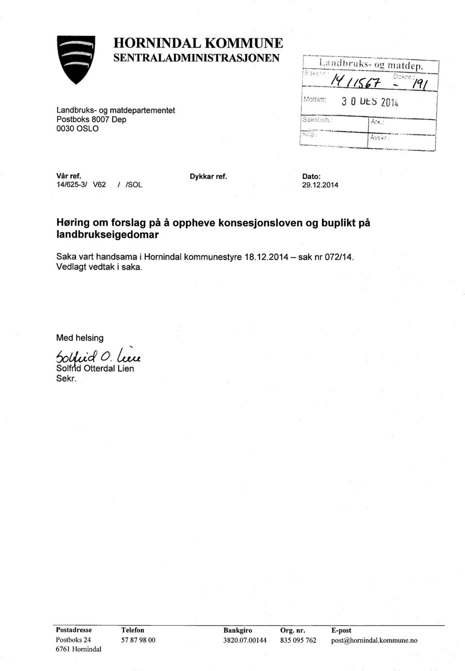 2014 Høring om forslag på å oppheve konsesjonsloven og buplikt på landbrukseigedomar Saka vart handsama i Hornindal kommunestyre 18.12.