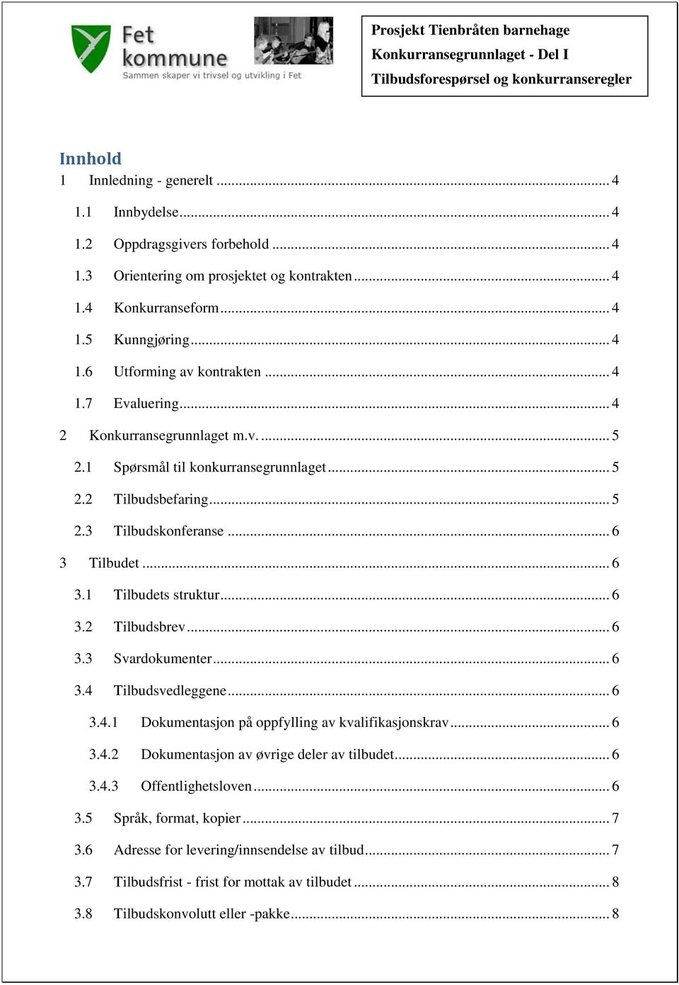 .. 6 3.3 Svardokumenter... 6 3.4 Tilbudsvedleggene... 6 3.4.1 Dokumentasjon på oppfylling av kvalifikasjonskrav... 6 3.4.2 Dokumentasjon av øvrige deler av tilbudet... 6 3.4.3 Offentlighetsloven... 6 3.5 Språk, format, kopier.