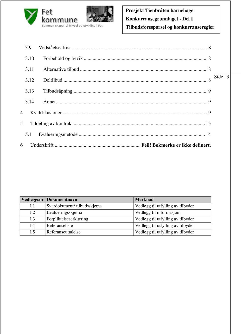 Vedleggsnr Dokumentnavn Merknad I.1 Svardokument/ tilbudsskjema Vedlegg til utfylling av tilbyder I.2 Evalueringsskjema Vedlegg til informasjon I.