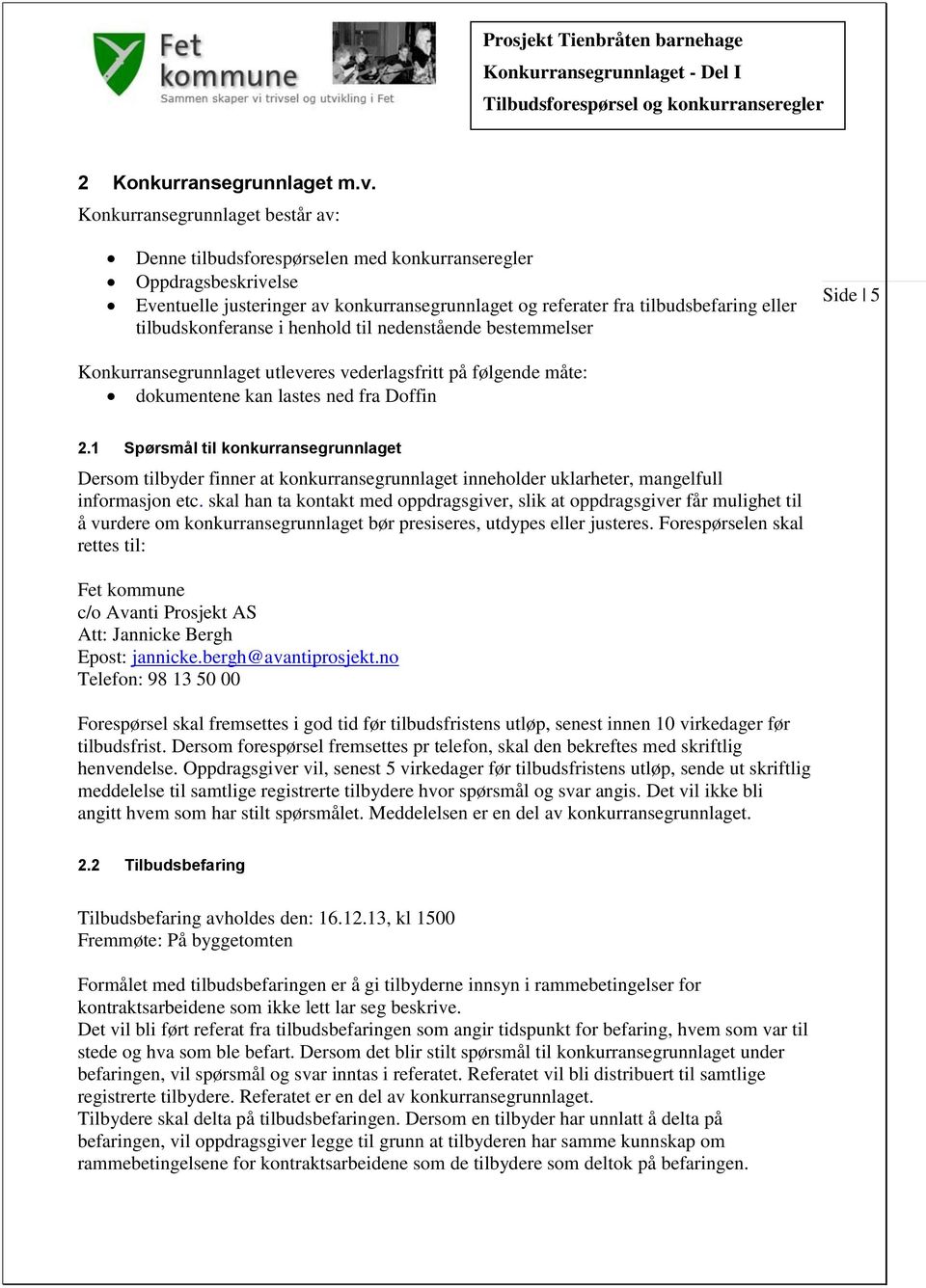 tilbudskonferanse i henhold til nedenstående bestemmelser Side 5 Konkurransegrunnlaget utleveres vederlagsfritt på følgende måte: dokumentene kan lastes ned fra Doffin 2.