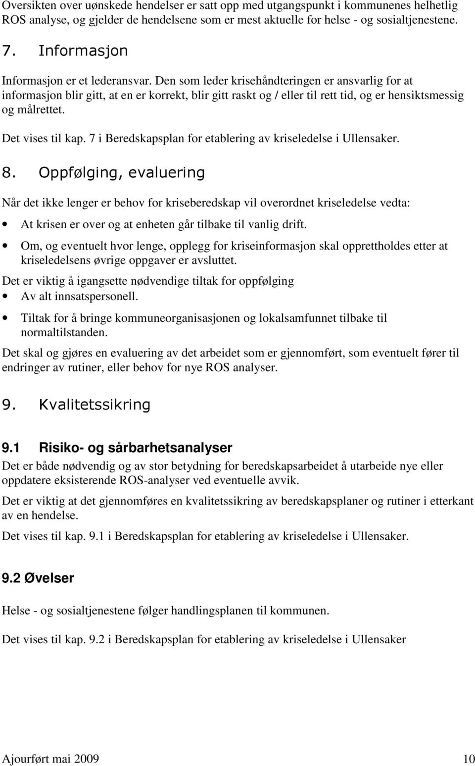 Den som leder krisehåndteringen er ansvarlig for at informasjon blir gitt, at en er korrekt, blir gitt raskt og / eller til rett tid, og er hensiktsmessig og målrettet. Det vises til kap.