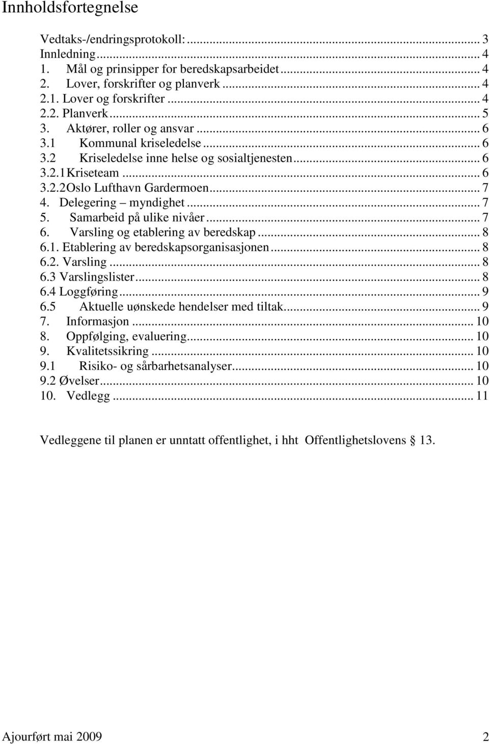 Delegering myndighet... 7 5. Samarbeid på ulike nivåer... 7 6. Varsling og etablering av beredskap... 8 6.1. Etablering av beredskapsorganisasjonen... 8 6.2. Varsling... 8 6.3 Varslingslister... 8 6.4 Loggføring.