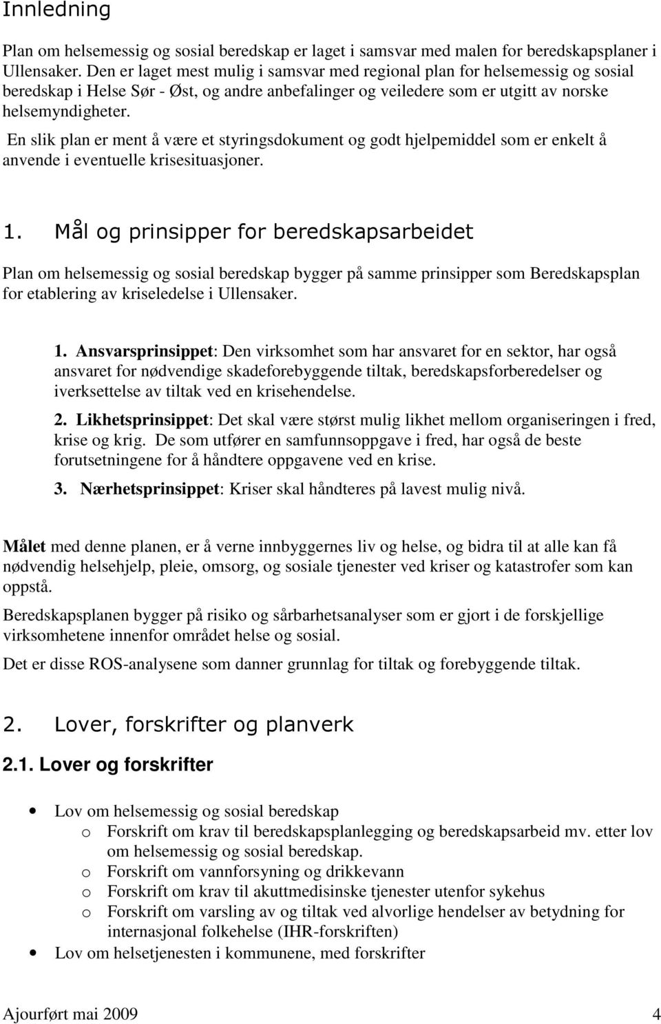 En slik plan er ment å være et styringsdokument og godt hjelpemiddel som er enkelt å anvende i eventuelle krisesituasjoner. 1.