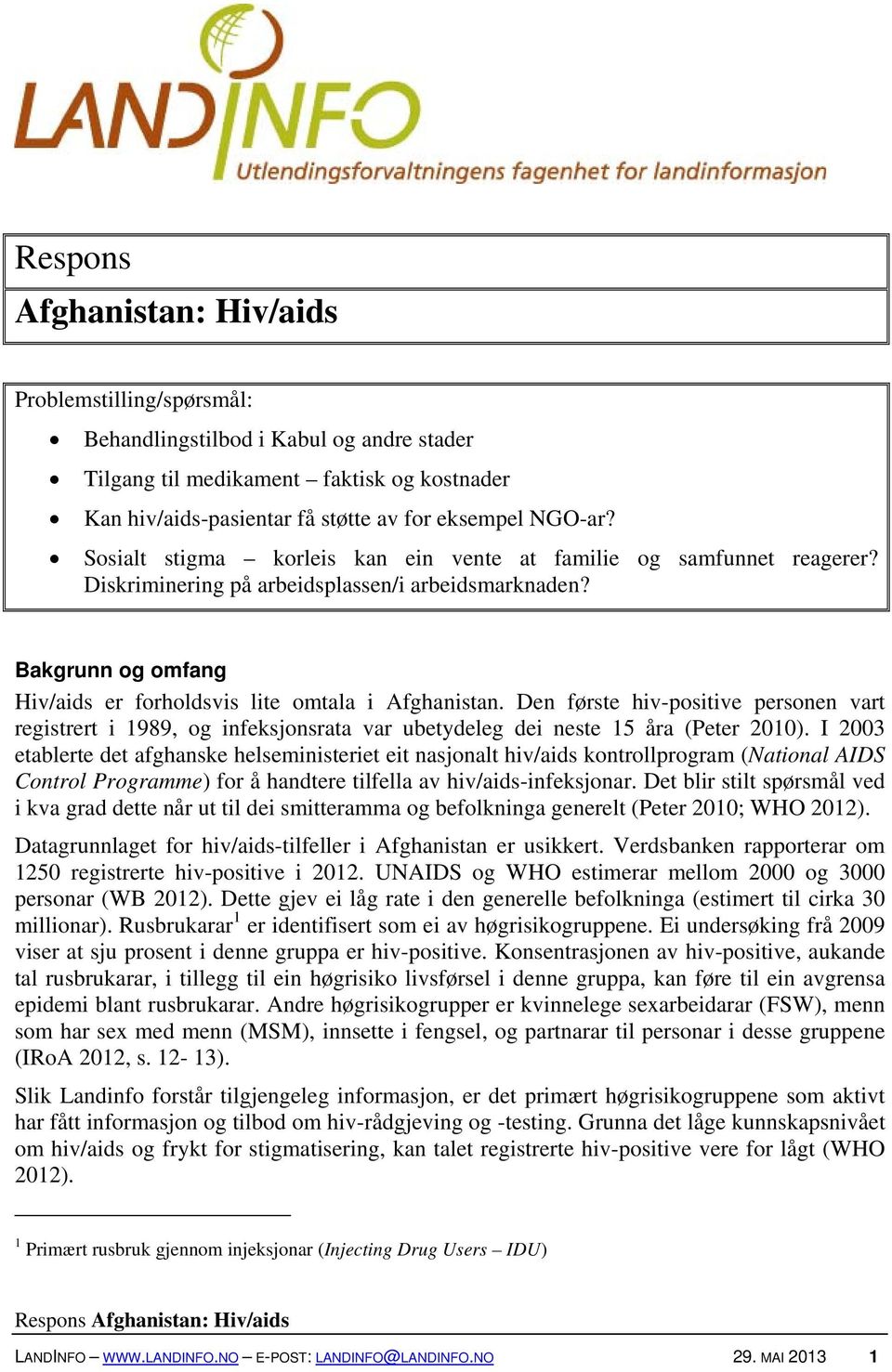 Den første hiv-positive personen vart registrert i 1989, og infeksjonsrata var ubetydeleg dei neste 15 åra (Peter 2010).