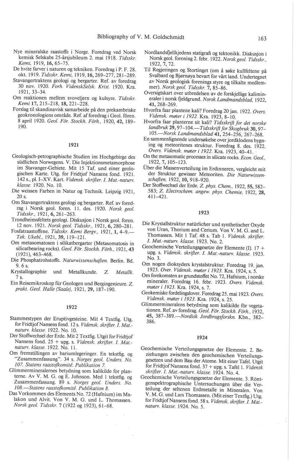 VidenskSelsk. Krist. 1920. Kra. 1921,33-34. Om reaktionen mellem svoveljern og kulsyre. Tidsskr. Kemi 17, 215-218, 18,221-228.