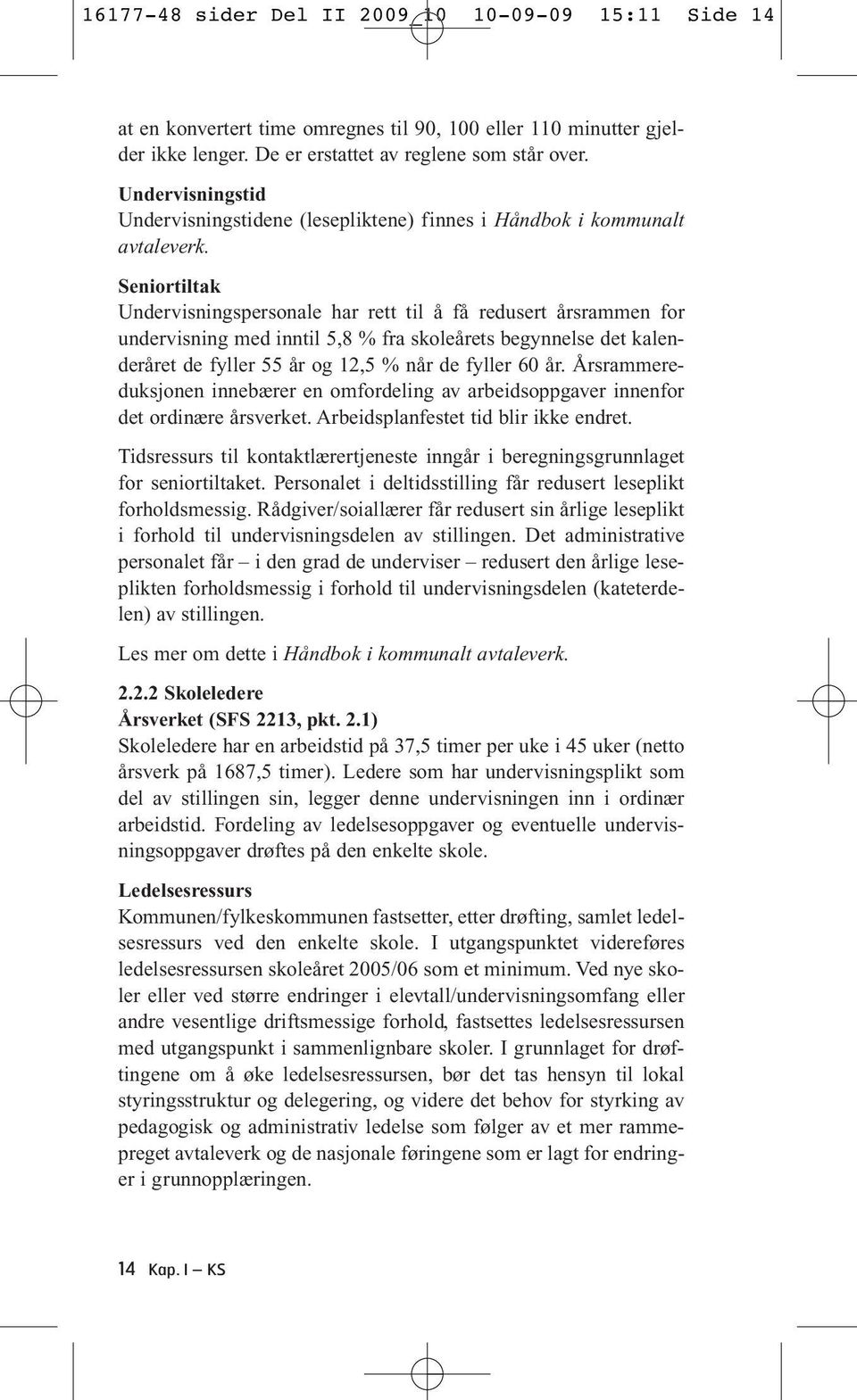 Seniortiltak Undervisningspersonale har rett til å få redusert årsrammen for undervisning med inntil 5,8 % fra skoleårets begynnelse det kalenderåret de fyller 55 år og 12,5 % når de fyller 60 år.