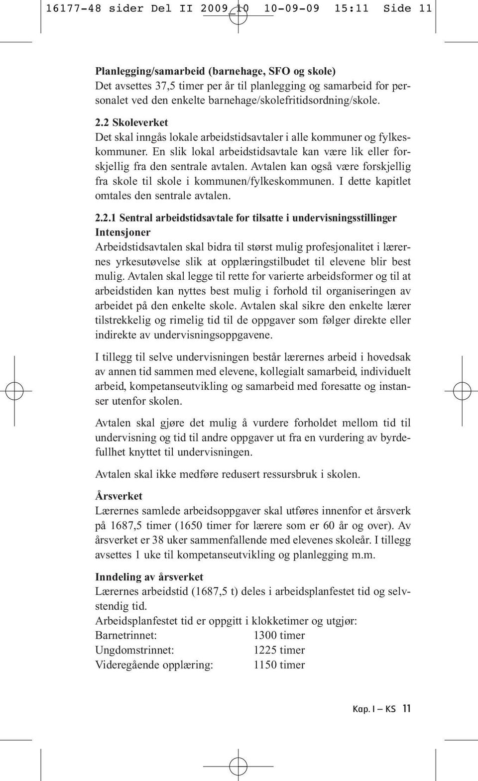 En slik lokal arbeidstidsavtale kan være lik eller forskjellig fra den sentrale avtalen. Avtalen kan også være forskjellig fra skole til skole i kommunen/fylkeskommunen.