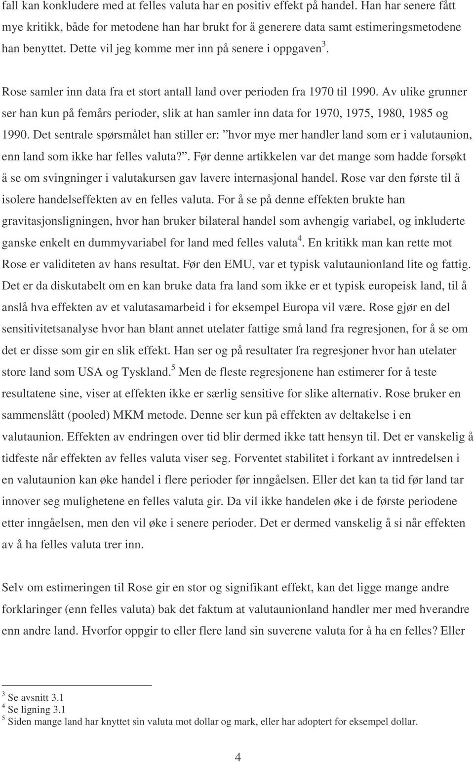 Av ulike grunner ser han kun på femårs perioder, slik at han samler inn data for 1970, 1975, 1980, 1985 og 1990.