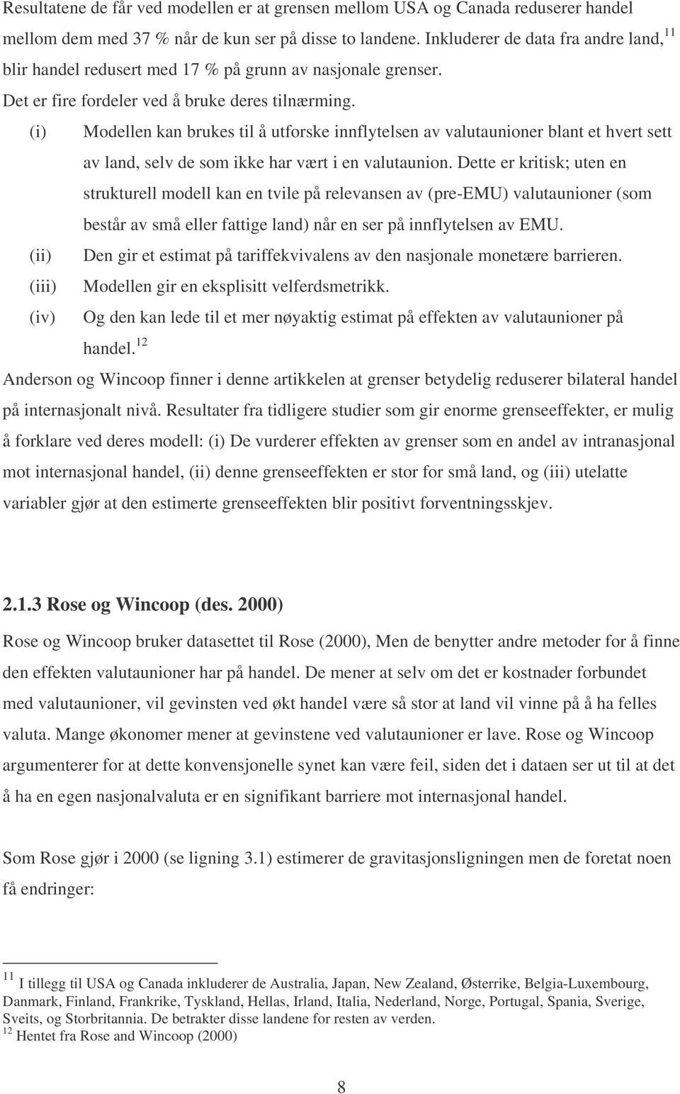 (i) Modellen kan brukes til å utforske innflytelsen av valutaunioner blant et hvert sett av land, selv de som ikke har vært i en valutaunion.