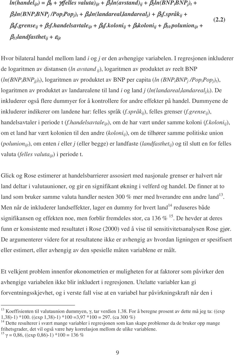 I regresjonen inkluderer de logaritmen av distansen (ln avstand ij), logaritmen av produktet av reelt BNP (ln(bnp i BNP jj ) t ), logaritmen av produktet av BNP per capita (ln (BNP i BNP j /Pop i Pop