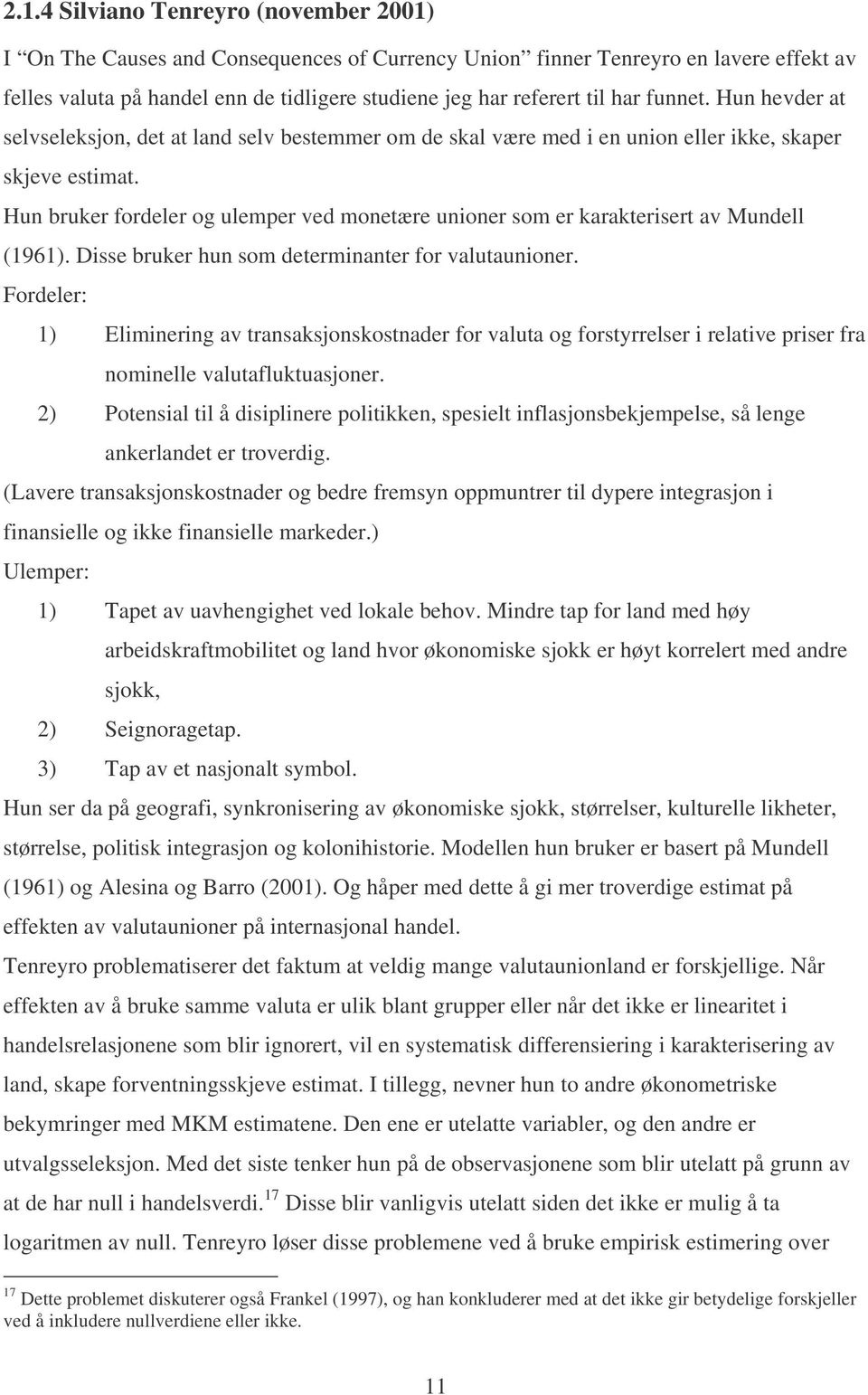 Hun bruker fordeler og ulemper ved monetære unioner som er karakterisert av Mundell (1961). Disse bruker hun som determinanter for valutaunioner.