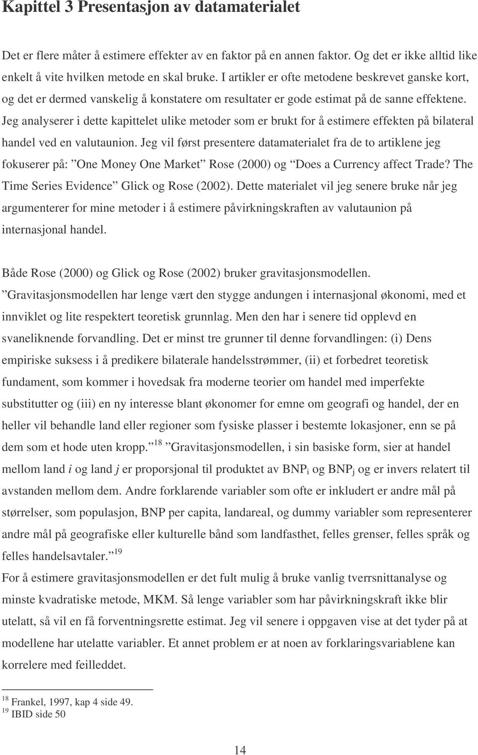 Jeg analyserer i dette kapittelet ulike metoder som er brukt for å estimere effekten på bilateral handel ved en valutaunion.