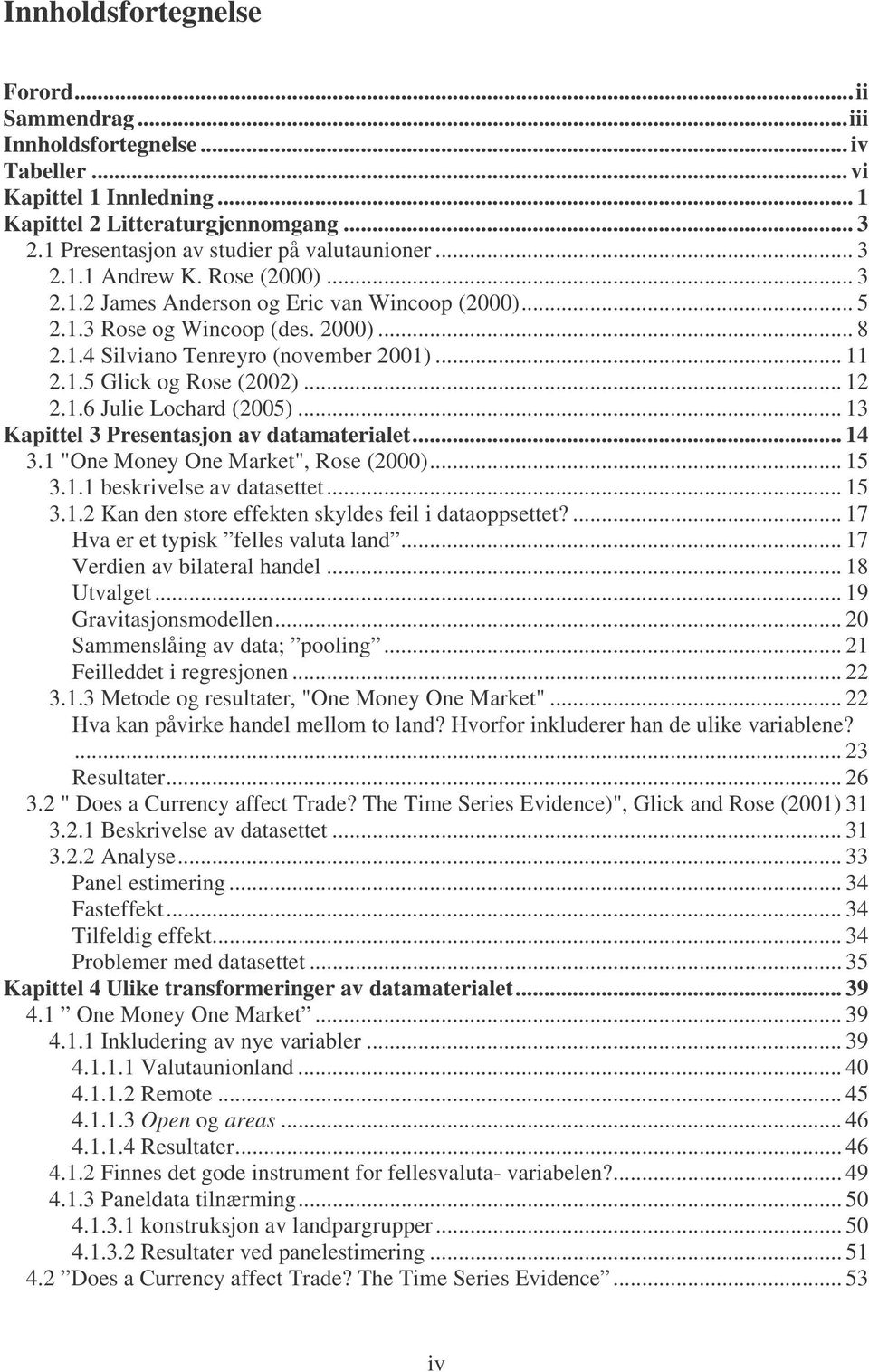 .. 12 2.1.6 Julie Lochard (2005)... 13 Kapittel 3 Presentasjon av datamaterialet... 14 3.1 "One Money One Market", Rose (2000)... 15 3.1.1 beskrivelse av datasettet... 15 3.1.2 Kan den store effekten skyldes feil i dataoppsettet?
