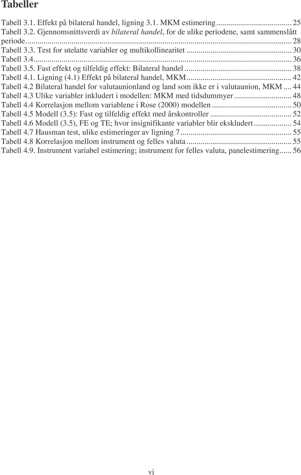 1) Effekt på bilateral handel, MKM... 42 Tabell 4.2 Bilateral handel for valutaunionland og land som ikke er i valutaunion, MKM... 44 Tabell 4.