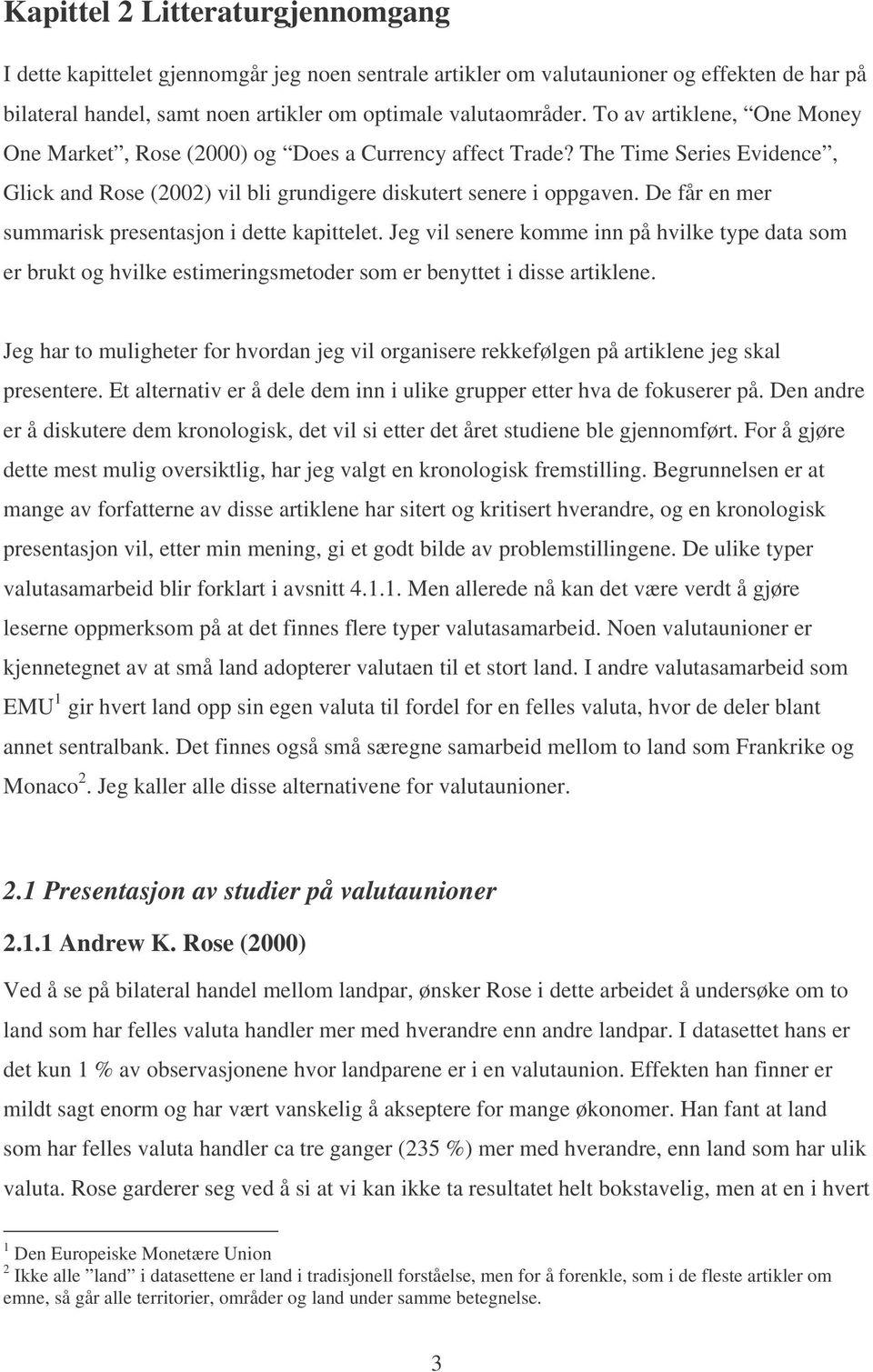 De får en mer summarisk presentasjon i dette kapittelet. Jeg vil senere komme inn på hvilke type data som er brukt og hvilke estimeringsmetoder som er benyttet i disse artiklene.