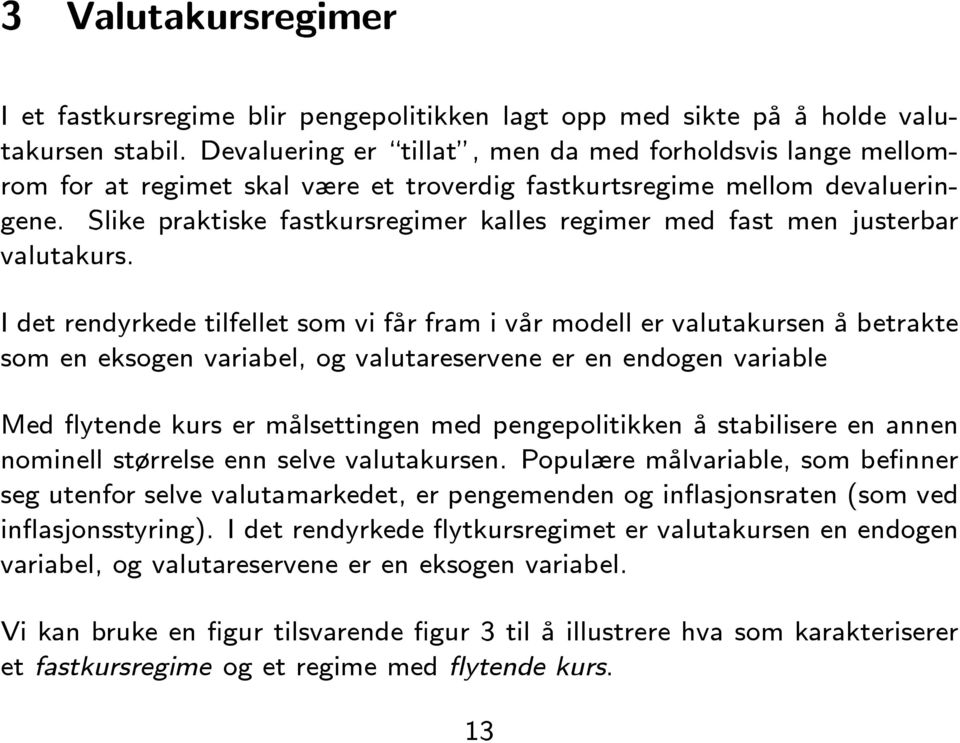 Slike praktiske fastkursregimer kalles regimer med fast men justerbar valutakurs.