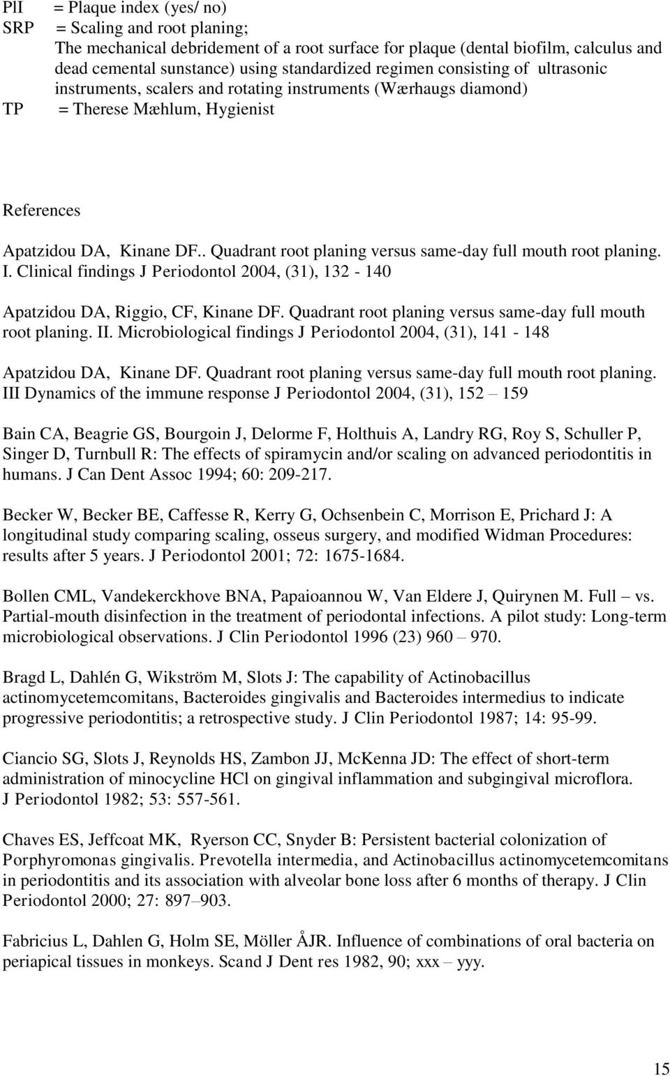 . Quadrant root planing versus same-day full mouth root planing. I. Clinical findings J Periodontol 2004, (31), 132-140 Apatzidou DA, Riggio, CF, Kinane DF.