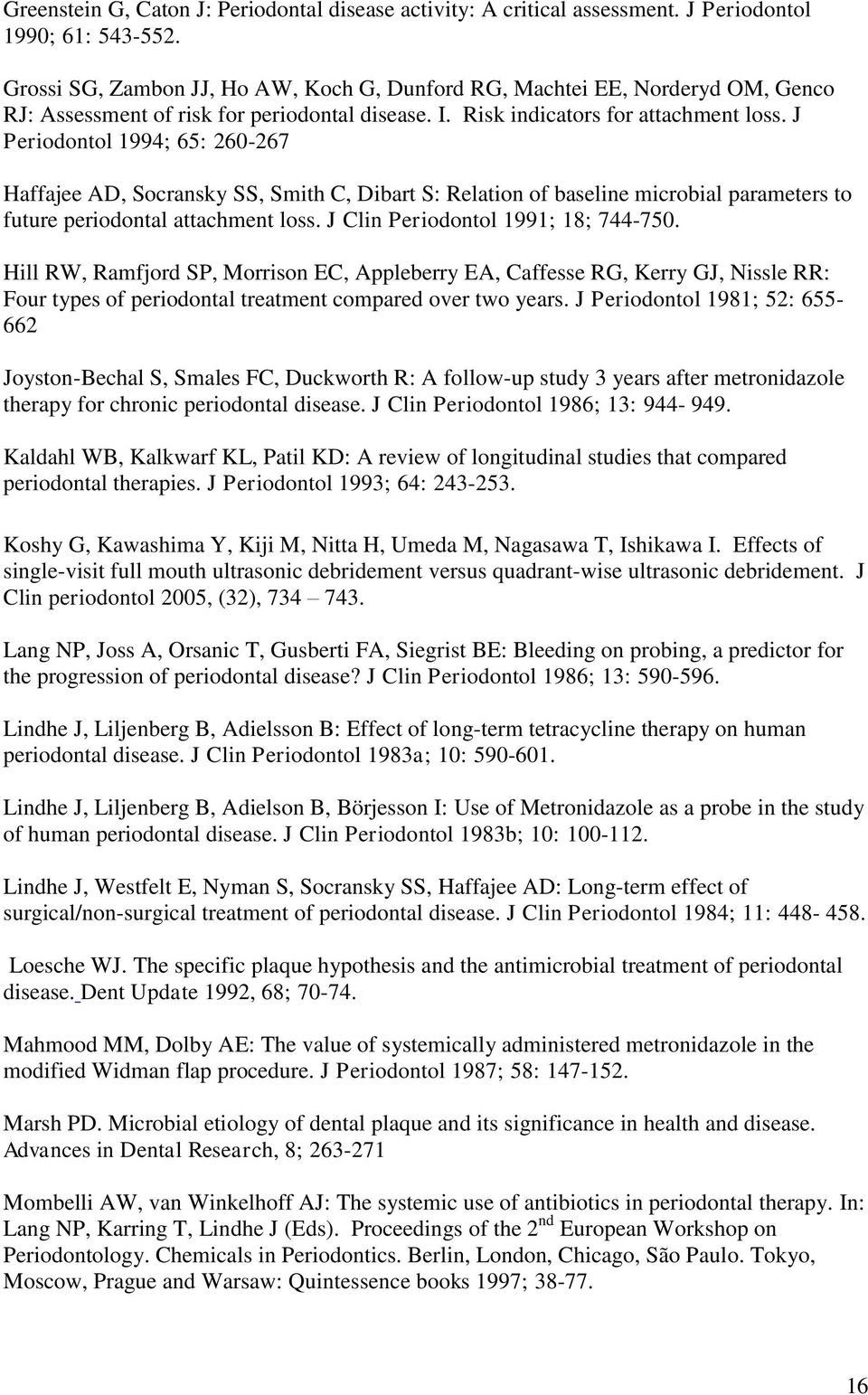 J Periodontol 1994; 65: 260-267 Haffajee AD, Socransky SS, Smith C, Dibart S: Relation of baseline microbial parameters to future periodontal attachment loss. J Clin Periodontol 1991; 18; 744-750.