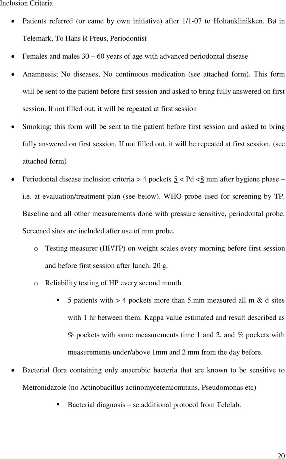 If not filled out, it will be repeated at first session Smoking; this form will be sent to the patient before first session and asked to bring fully answered on first session.