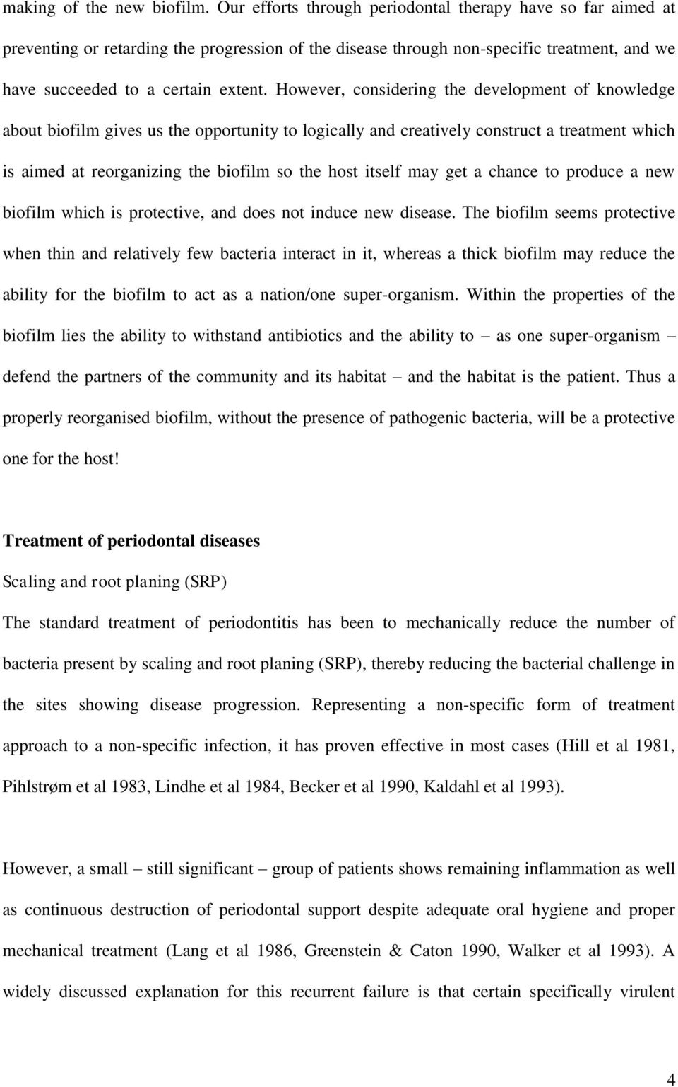 However, considering the development of knowledge about biofilm gives us the opportunity to logically and creatively construct a treatment which is aimed at reorganizing the biofilm so the host