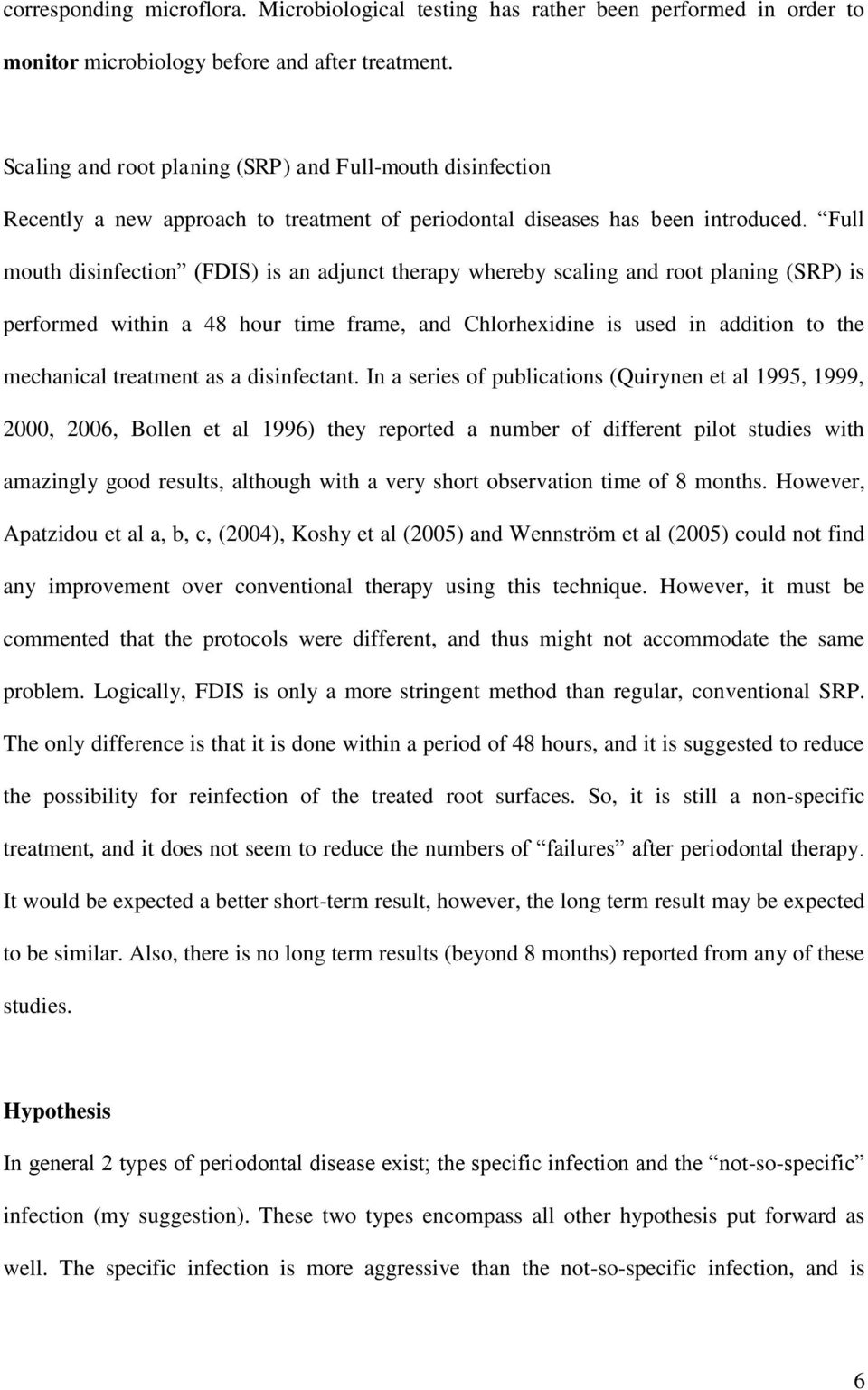 Full mouth disinfection (FDIS) is an adjunct therapy whereby scaling and root planing (SRP) is performed within a 48 hour time frame, and Chlorhexidine is used in addition to the mechanical treatment