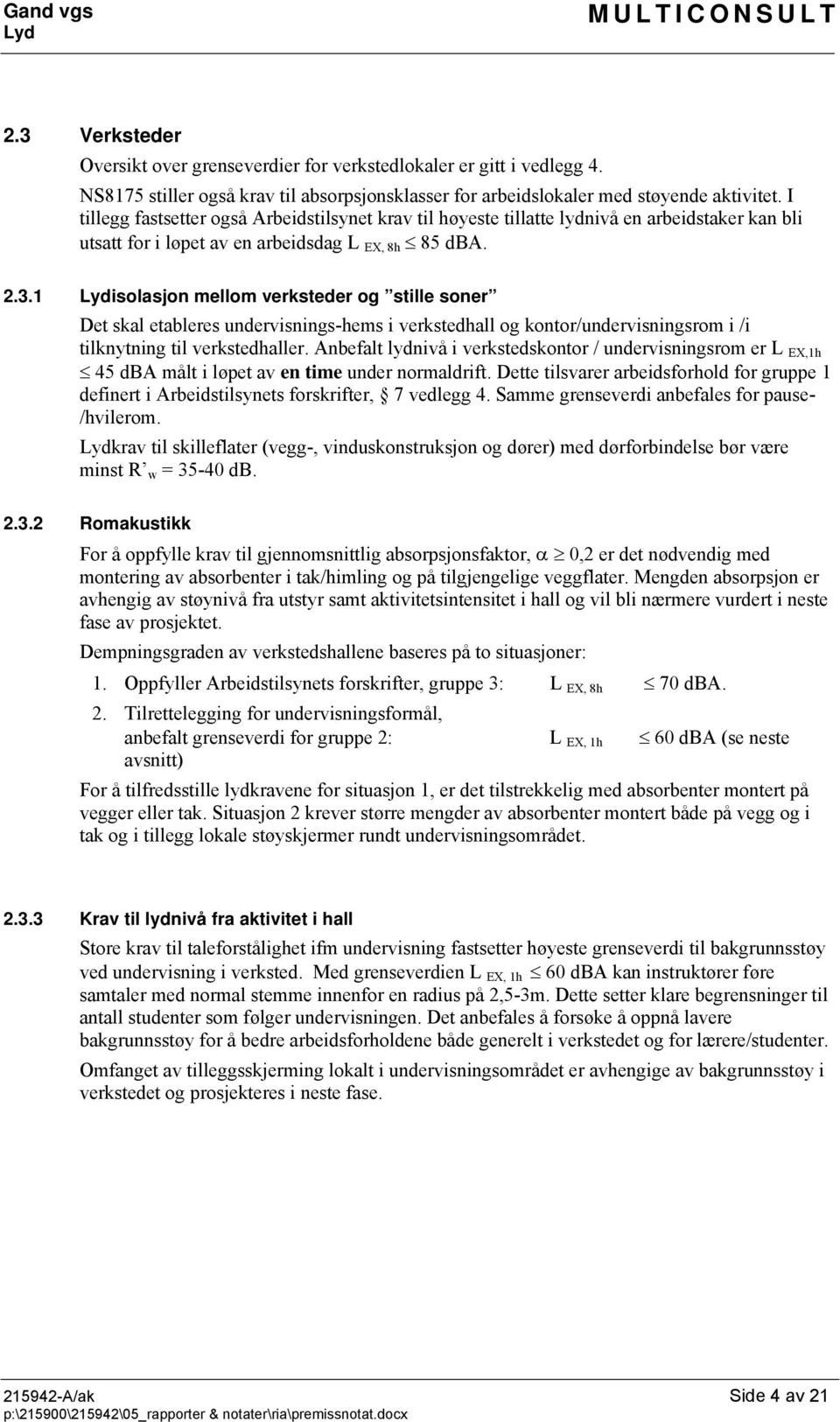 1 Lydisolasjon mellom verksteder og stille soner Det skal etableres undervisnings-hems i verkstedhall og kontor/undervisningsrom i /i tilknytning til verkstedhaller.