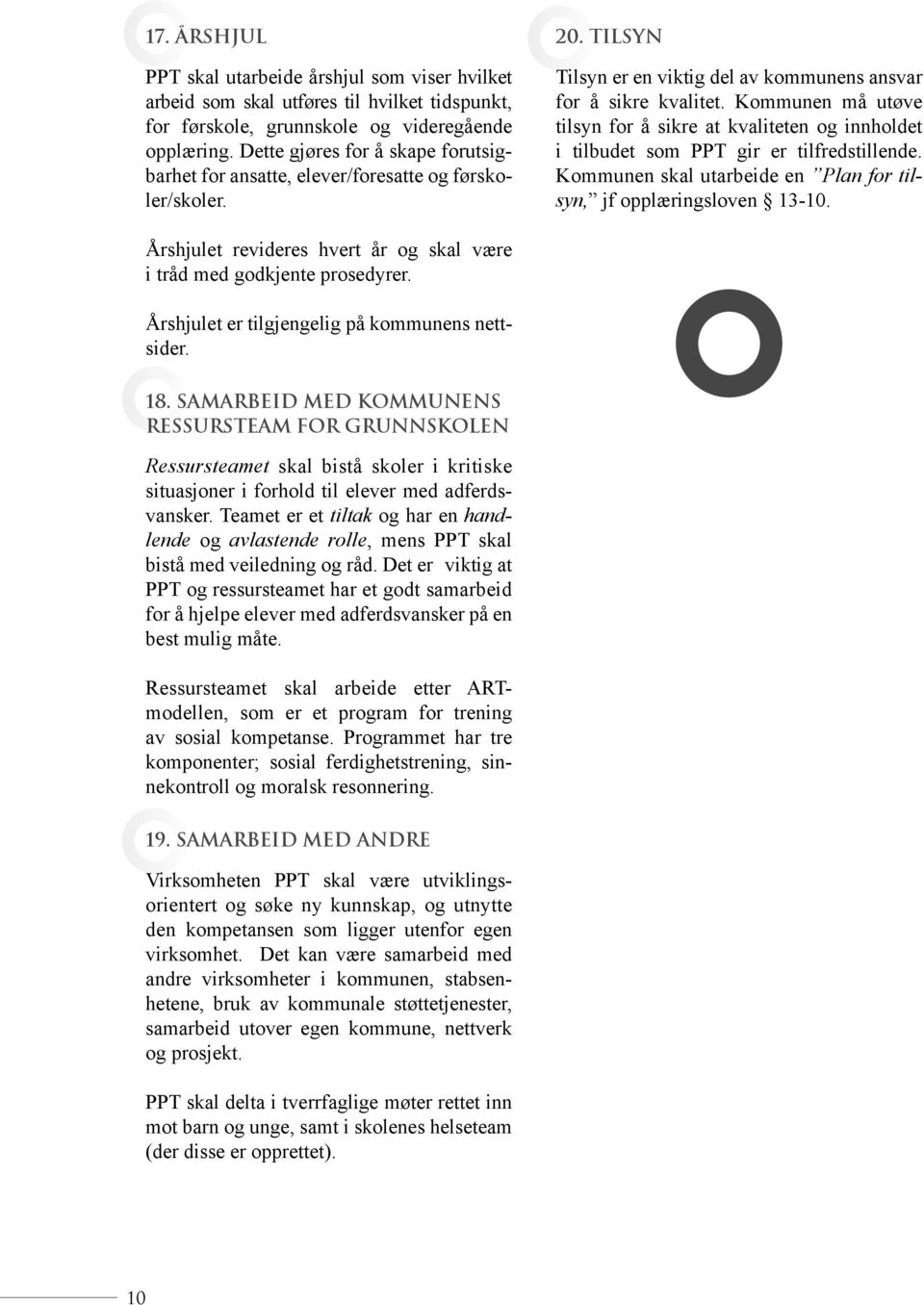 Kommunen må utøve tilsyn for å sikre at kvaliteten og innholdet i tilbudet som PPT gir er tilfredstillende. Kommunen skal utarbeide en Plan for tilsyn, jf opplæringsloven 13-10.