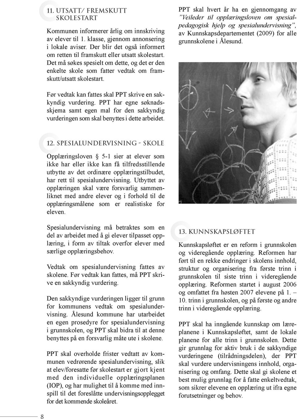 PPT skal hvert år ha en gjennomgang av Veileder til opplæringsloven om spesialpedagogisk hjelp og spesialundervisning, av Kunnskapsdepartementet (2009) for alle grunnskolene i Ålesund.