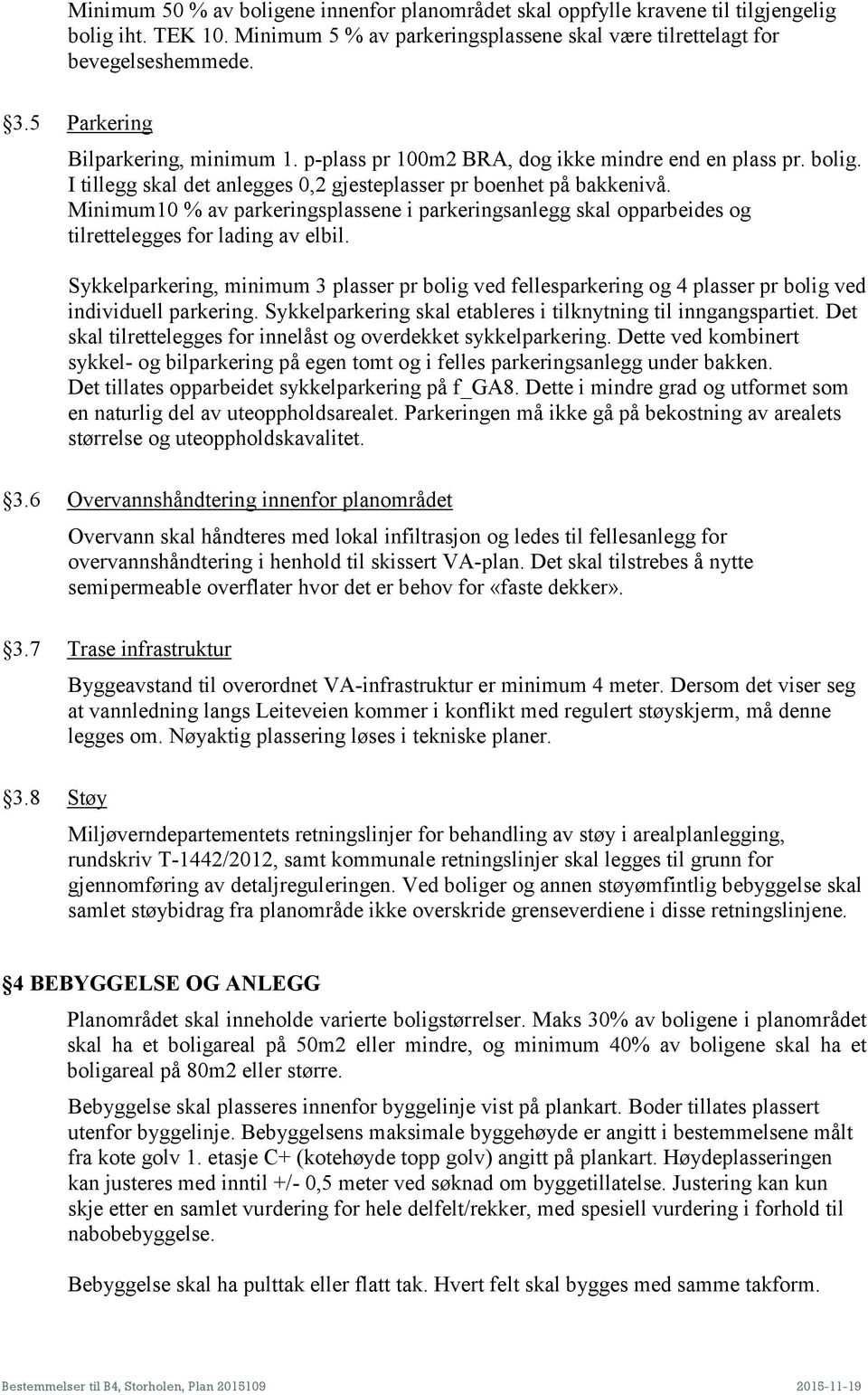 Minimum10 % av parkeringsplassene i parkeringsanlegg skal opparbeides og tilrettelegges for lading av elbil.