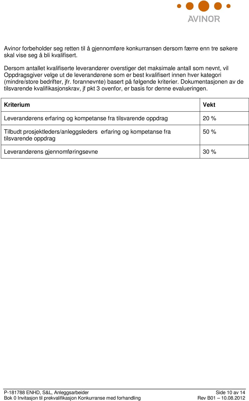 (mindre/store bedrifter, jfr. forannevnte) basert på følgende kriterier. Dokumentasjonen av de tilsvarende kvalifikasjonskrav, jf pkt 3 ovenfor, er basis for denne evalueringen.