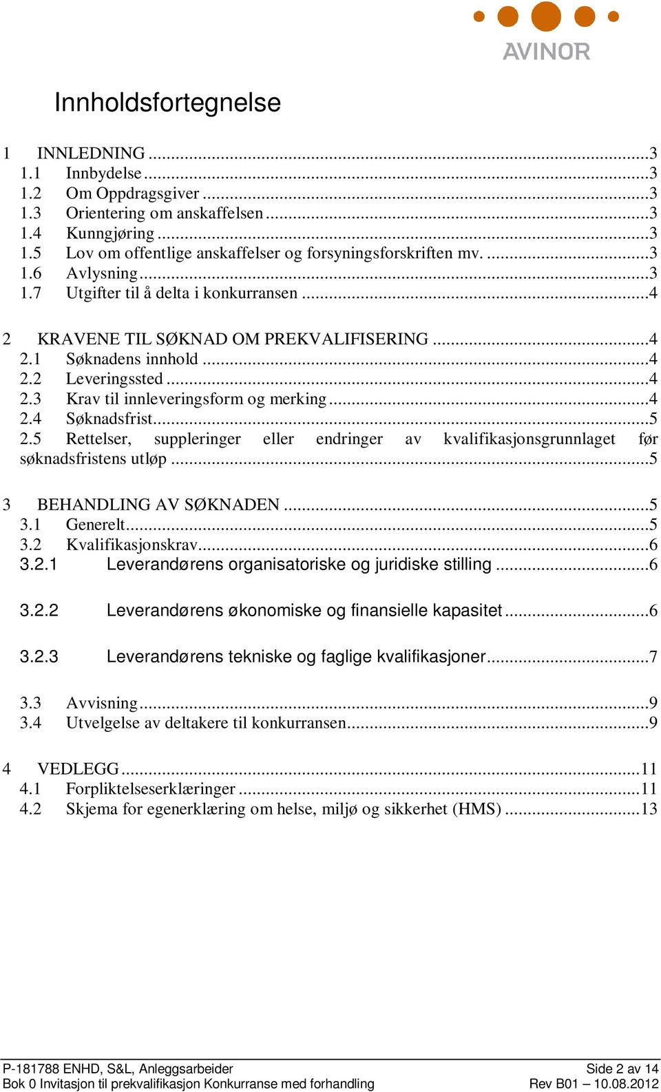 ..4 2.4 Søknadsfrist...5 2.5 Rettelser, suppleringer eller endringer av kvalifikasjonsgrunnlaget før søknadsfristens utløp...5 3 BEHANDLING AV SØKNADEN...5 3.1 Generelt...5 3.2 Kvalifikasjonskrav...6 3.