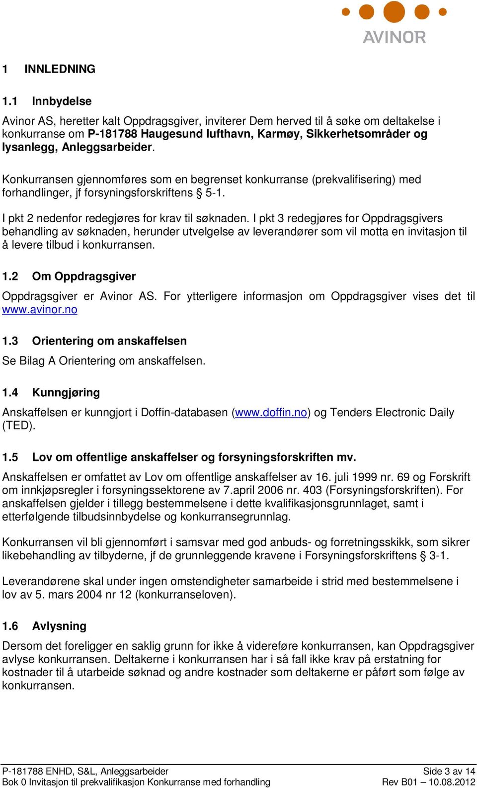 Anleggsarbeider. Konkurransen gjennomføres som en begrenset konkurranse (prekvalifisering) med forhandlinger, jf forsyningsforskriftens 5-1. I pkt 2 nedenfor redegjøres for krav til søknaden.