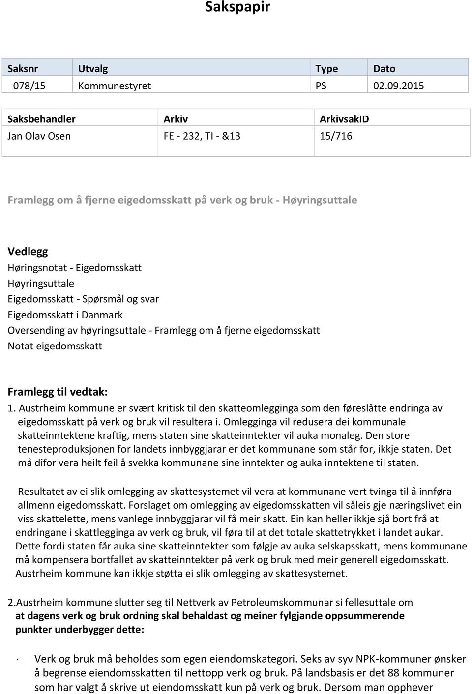 Eigedomsskatt - Spørsmål og svar Eigedomsskatt i Danmark Oversending av høyringsuttale - Framlegg om å fjerne eigedomsskatt Notat eigedomsskatt Framlegg til vedtak: 1.