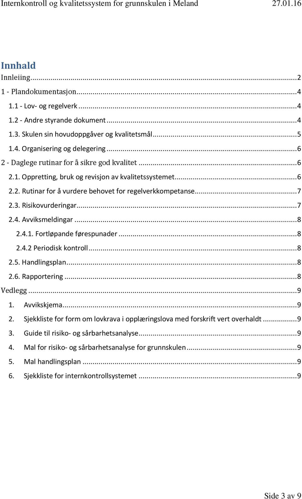 Risikovurderingar... 7 2.4. Avviksmeldingar... 8 2.4.1. Fortløpande førespunader... 8 2.4.2 Periodisk kontroll... 8 2.5. Handlingsplan... 8 2.6. Rapportering... 8 Vedlegg... 9 1. Avvikskjema... 9 2.